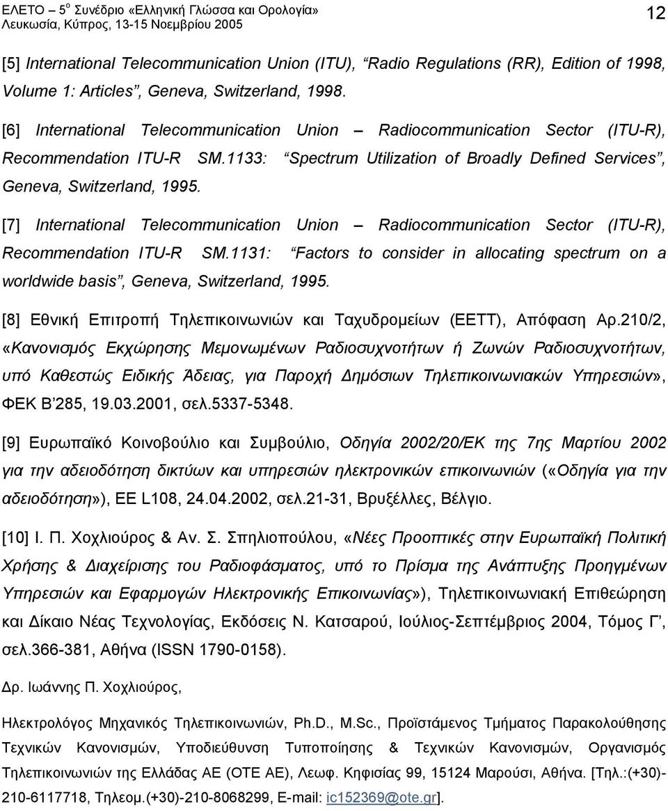 [7] International Telecommunication Union Radiocommunication Sector (ITU-R), Recommendation ITU-R SM.1131: Factors to consider in allocating spectrum on a worldwide basis, Geneva, Switzerland, 1995.