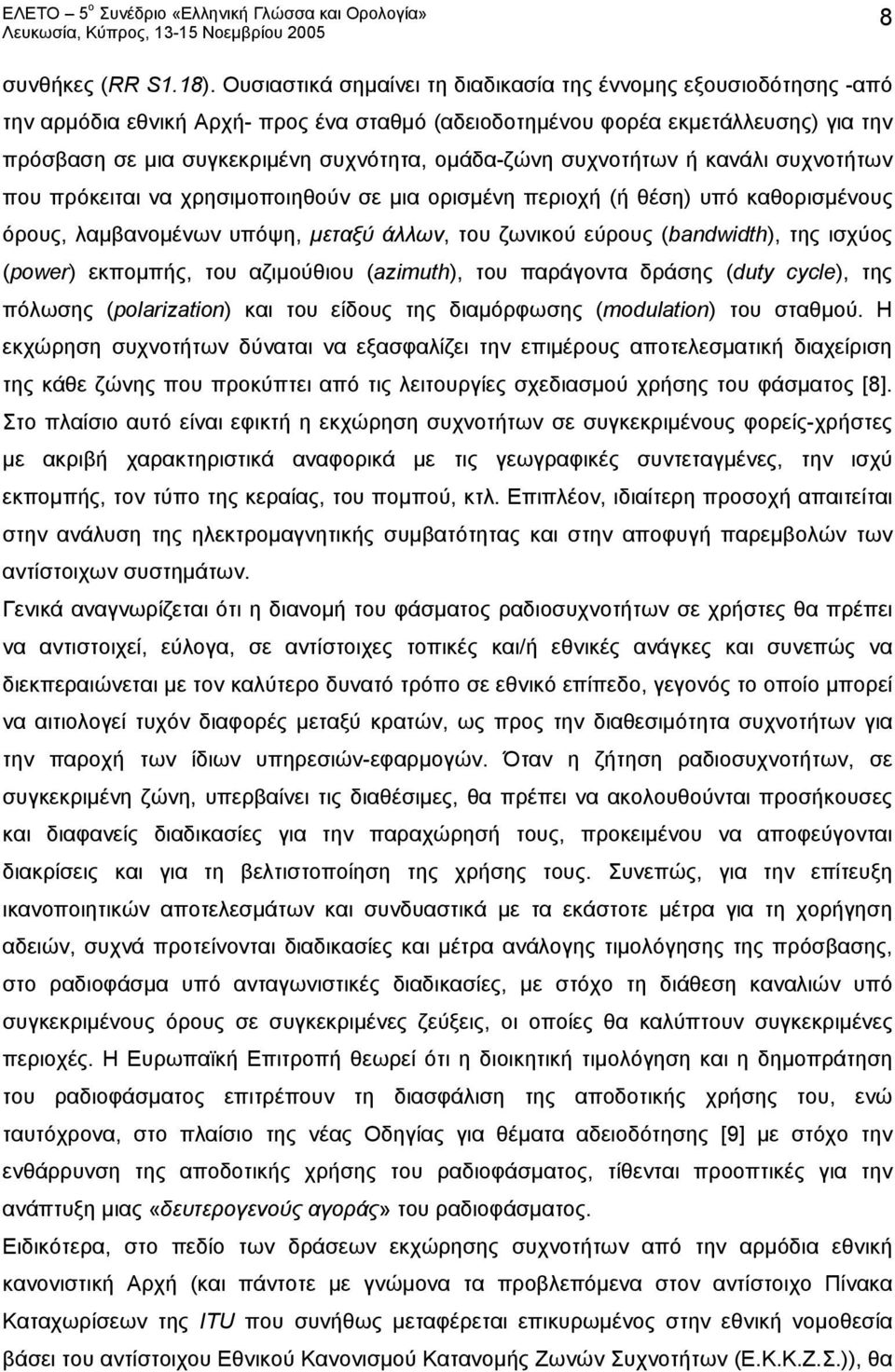 ομάδα-ζώνη συχνοτήτων ή κανάλι συχνοτήτων που πρόκειται να χρησιμοποιηθούν σε μια ορισμένη περιοχή (ή θέση) υπό καθορισμένους όρους, λαμβανομένων υπόψη, μεταξύ άλλων, του ζωνικού εύρους (bandwidth),