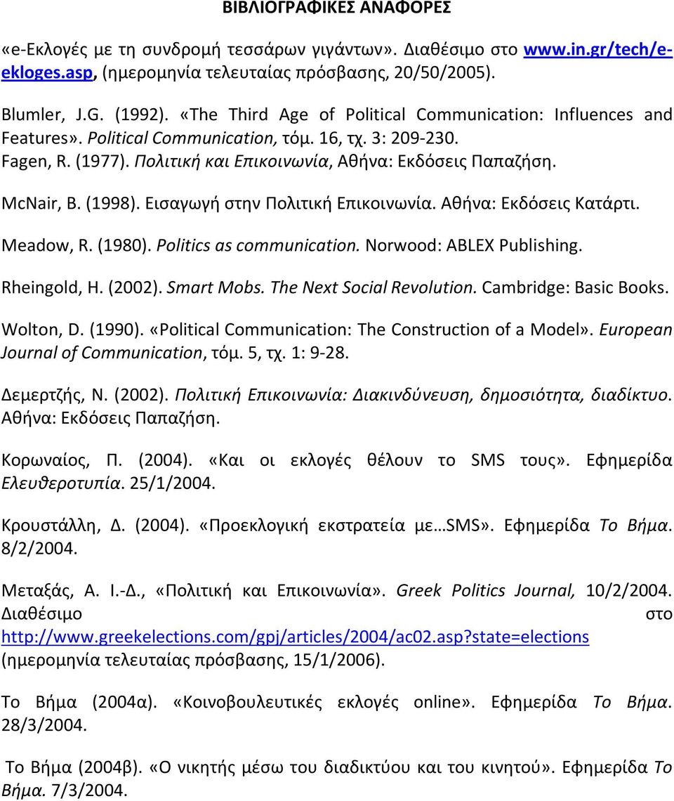(1998). Εισαγωγή στην Πολιτική Επικοινωνία. Αθήνα: Εκδόσεις Κατάρτι. Meadow, R. (1980). Politics as communication. Norwood: ABLEX Publishing. Rheingold, H. (2002). Smart Mobs.