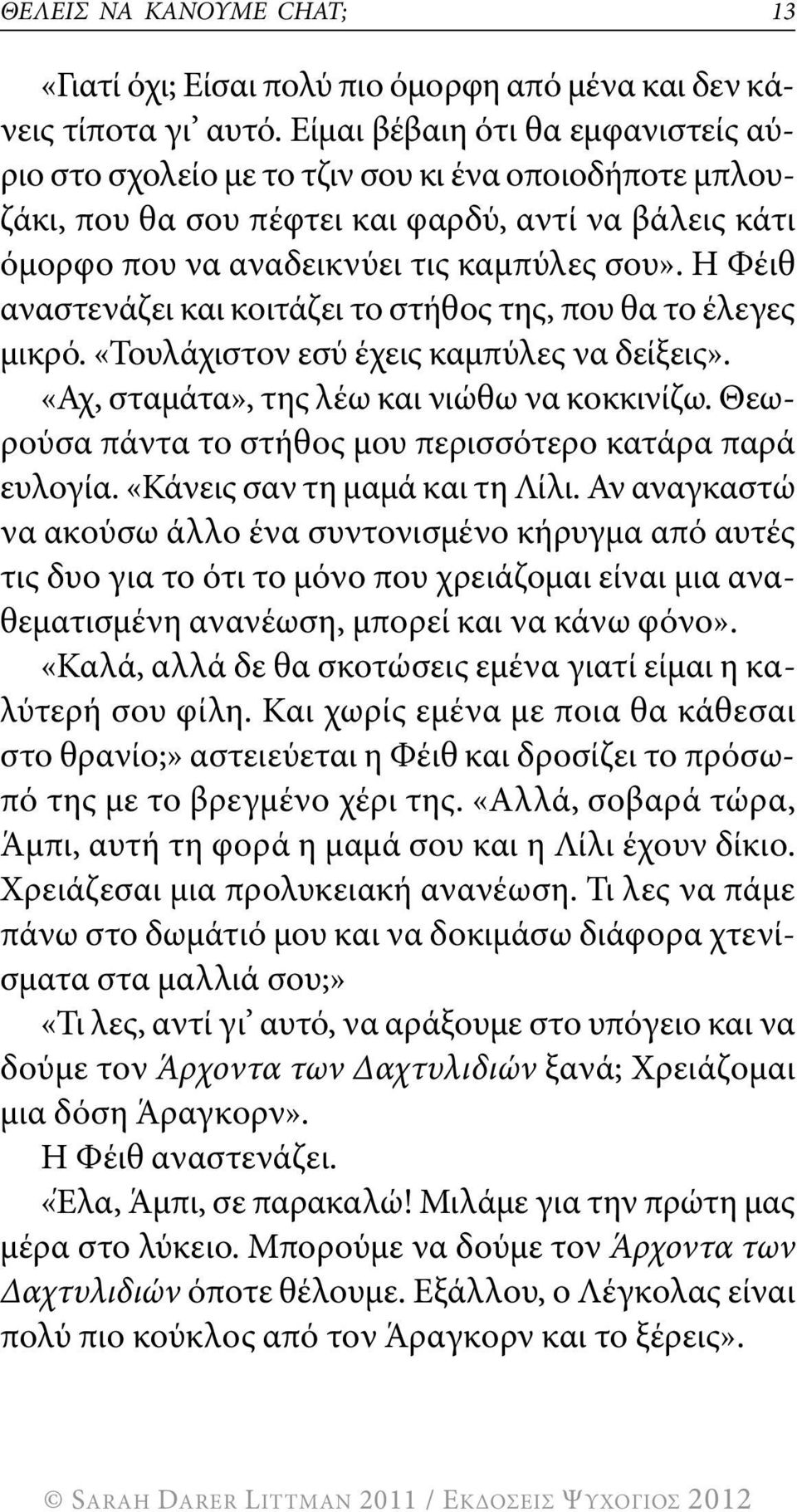 η φέιθ αναστενάζει και κοιτάζει το στήθος της, που θα το έλεγες μικρό. «Τουλάχιστον εσύ έχεις καμπύλες να δείξεις». «Αχ, σταμάτα», της λέω και νιώθω να κοκκινίζω.