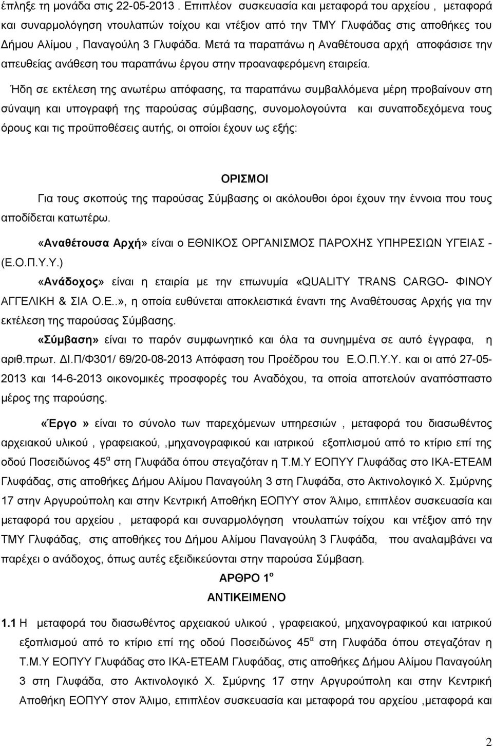 Μετά τα παραπάνω η Αναθέτουσα αρχή αποφάσισε την απευθείας ανάθεση του παραπάνω έργου στην προαναφερόμενη εταιρεία.