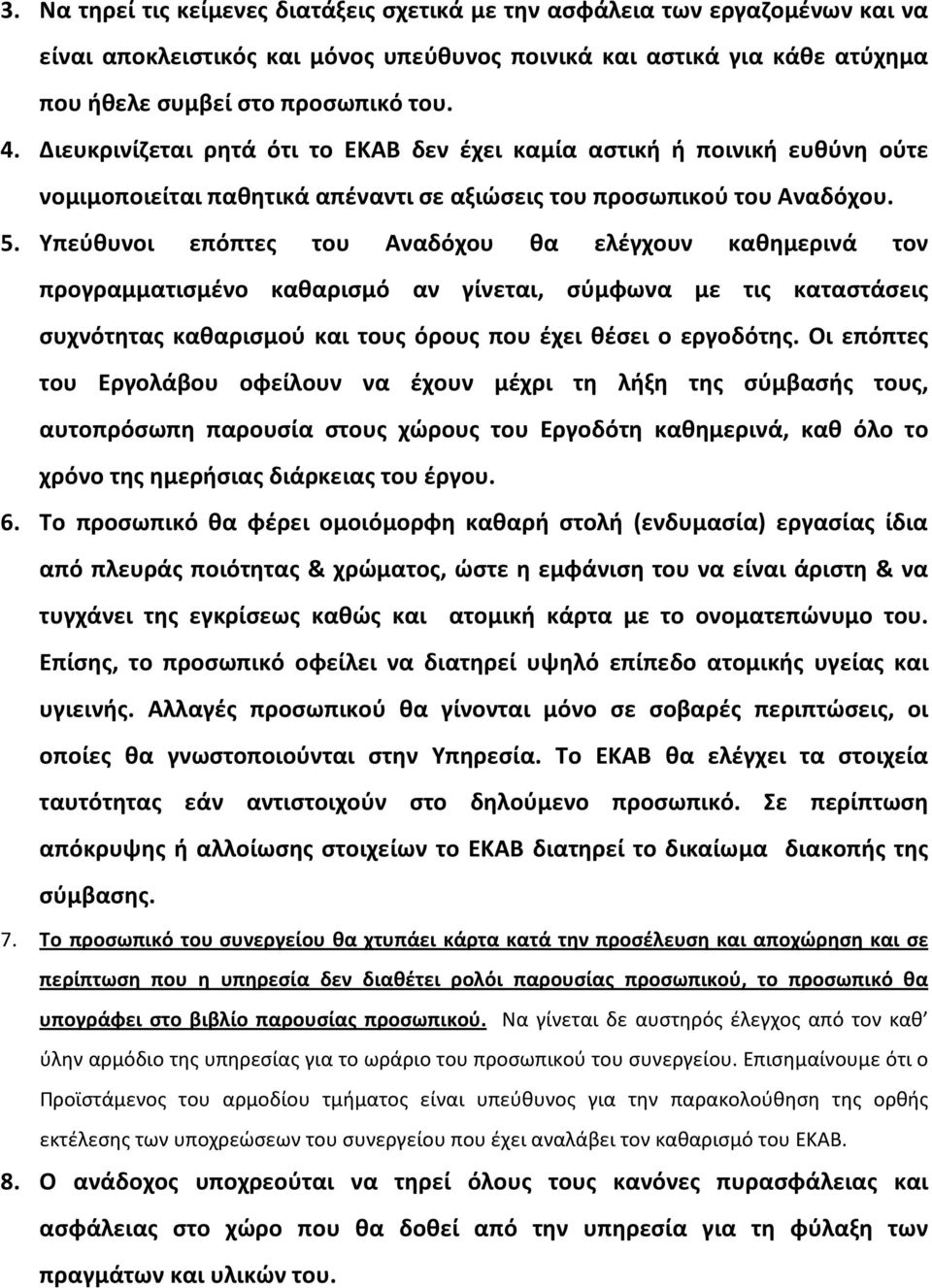 Υπεύθυνοι επόπτες του Αναδόχου θα ελέγχουν καθημερινά τον προγραμματισμένο καθαρισμό αν γίνεται, σύμφωνα με τις καταστάσεις συχνότητας καθαρισμού και τους όρους που έχει θέσει ο εργοδότης.