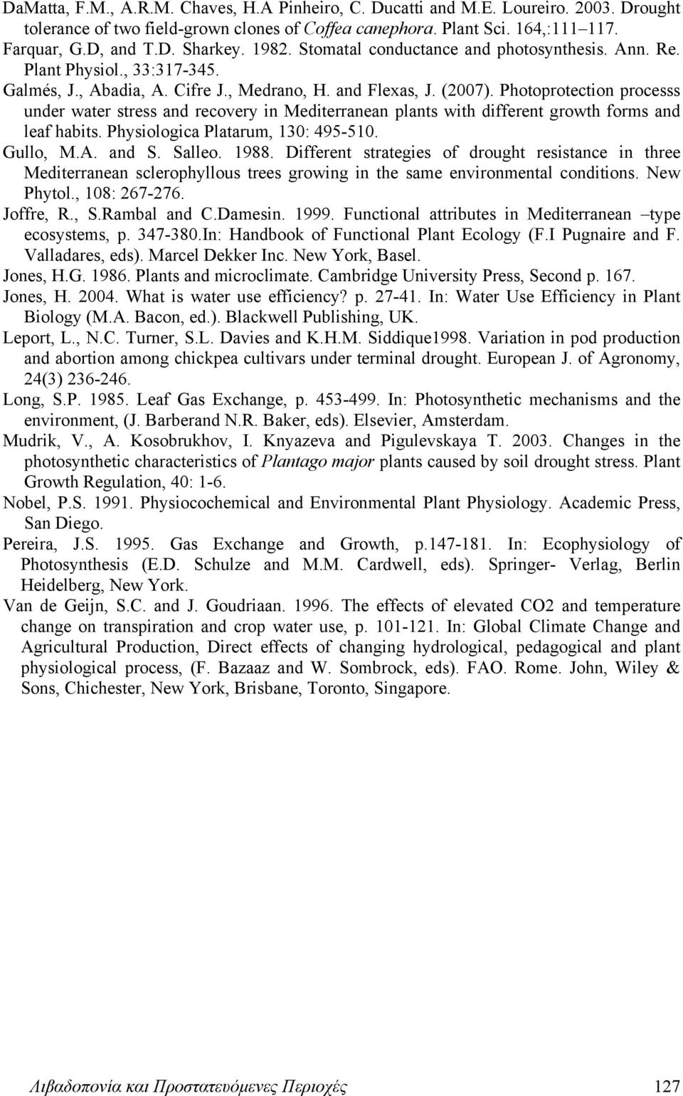 Photoprotection processs under water stress and recovery in Mediterranean plants with different growth forms and leaf habits. Physiologica Platarum, 13: 495-51. Gullo, M.A. and S. Salleo. 1988.