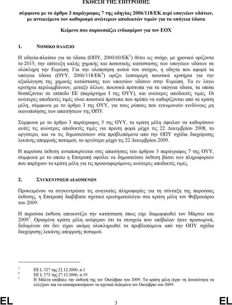 ΝΟΜΙΚΟ ΠΛΑΙΣΙΟ Η οδηγία-πλαίσιο για τα ύδατα (ΟΠΥ, 2000/60/EΚ 1 ) θέτει ως στόχο, µε χρονικό ορίζοντα το 2015, την επίτευξη καλής χηµικής και ποσοτικής κατάστασης των υπογείων υδάτων σε ολόκληρη την