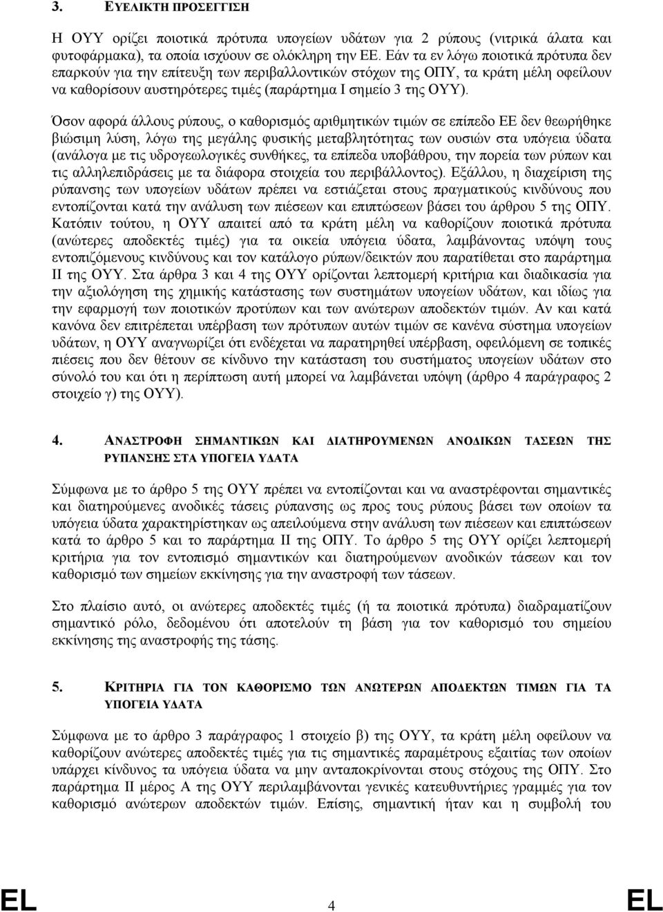 Όσον αφορά άλλους ρύπους, ο καθορισµός αριθµητικών τιµών σε επίπεδο ΕΕ δεν θεωρήθηκε βιώσιµη λύση, λόγω της µεγάλης φυσικής µεταβλητότητας των ουσιών στα υπόγεια ύδατα (ανάλογα µε τις υδρογεωλογικές