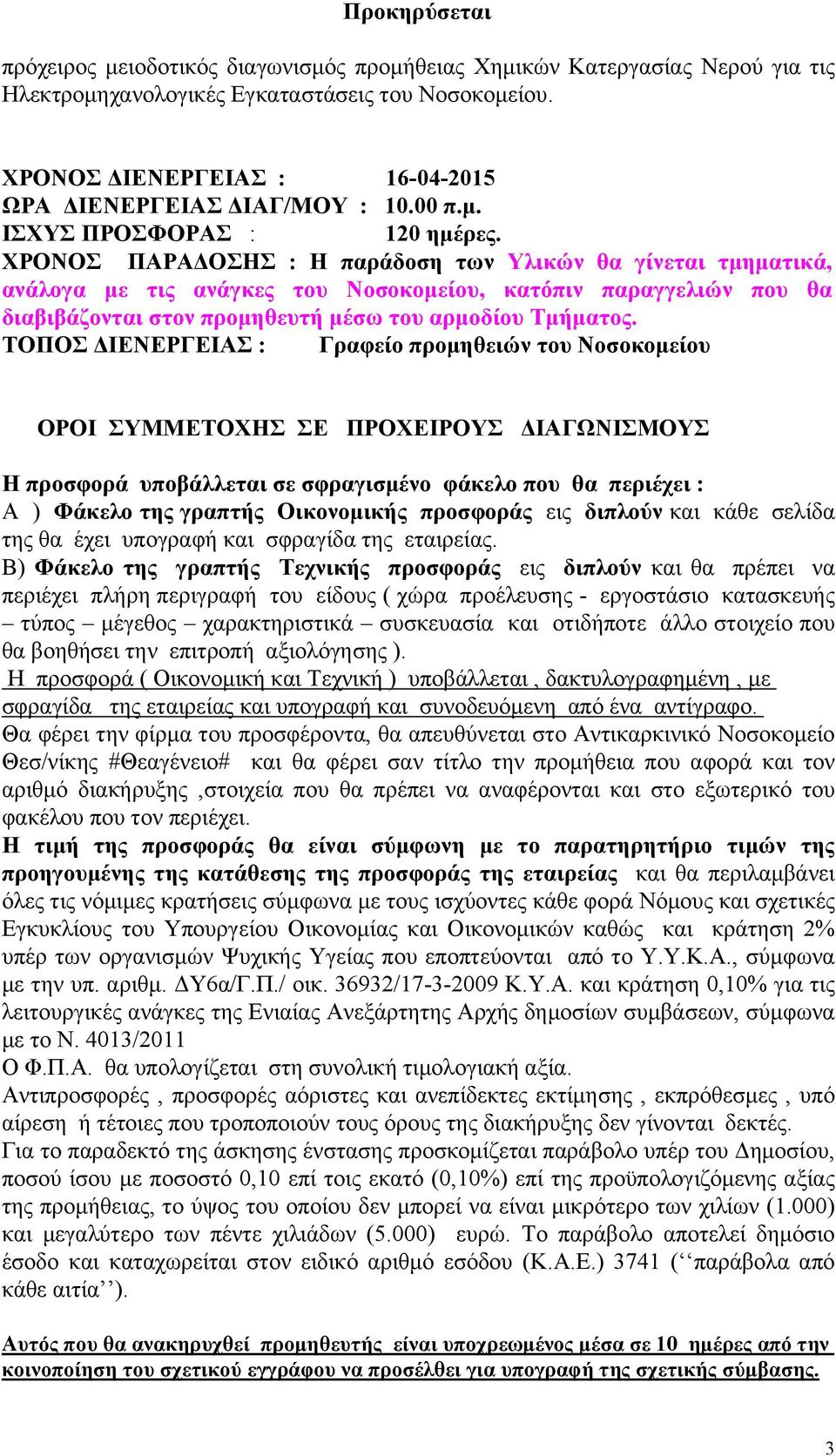 ΧΡΟΝΟΣ ΠΑΡΑΔΟΣΗΣ : Η παράδοση των Υλικών θα γίνεται τμηματικά, ανάλογα με τις ανάγκες του Νοσοκομείου, κατόπιν παραγγελιών που θα διαβιβάζονται στον προμηθευτή μέσω του αρμοδίου Τμήματος.