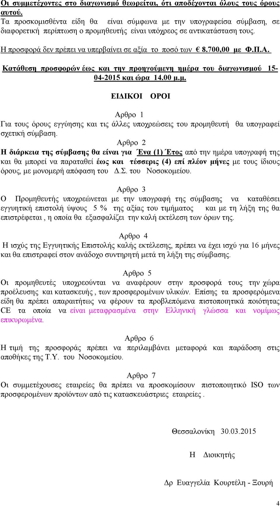 Η προσφορά δεν πρέπει να υπερβαίνει σε αξία το ποσό των 8.700,00 με Φ.Π.Α. Κατάθεση προσφορών έως και την προηγούμενη ημέρα του διαγωνισμού 15-04-2015 και ώρα 14.00 μ.μ. ΕΙΔΙΚΟΙ ΟΡΟΙ Αρθρο 1 Για τους όρους εγγύησης και τις άλλες υποχρεώσεις του προμηθευτή θα υπογραφεί σχετική σύμβαση.