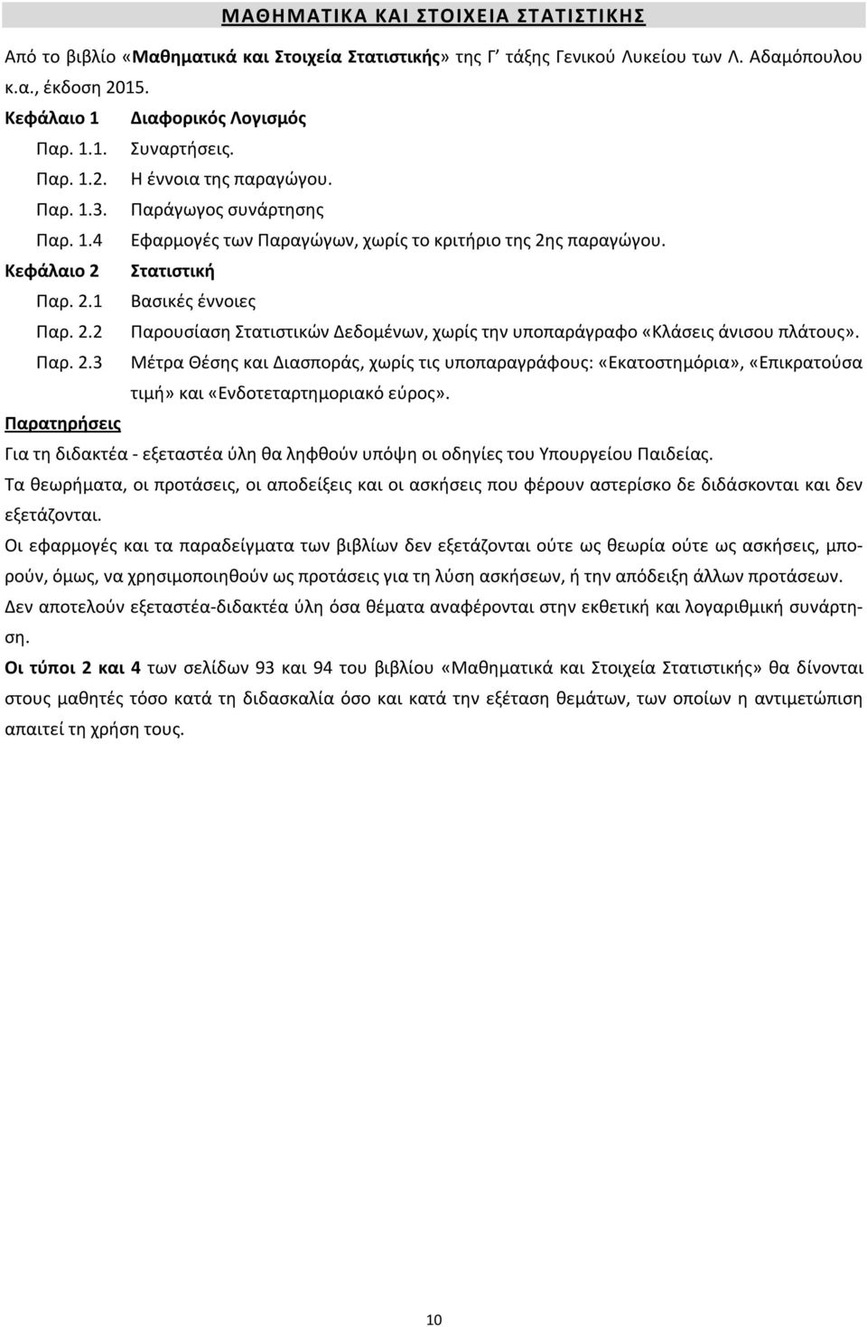 ς παραγώγου. Κεφάλαιο 2 Στατιστική Παρ. 2.1 Βασικές έννοιες Παρ. 2.2 Παρουσίαση Στατιστικών Δεδομένων, χωρίς την υποπαράγραφο «Κλάσεις άνισου πλάτους». Παρ. 2.3 Μέτρα Θέσης και Διασποράς, χωρίς τις υποπαραγράφους: «Εκατοστημόρια», «Επικρατούσα τιμή» και «Ενδοτεταρτημοριακό εύρος».