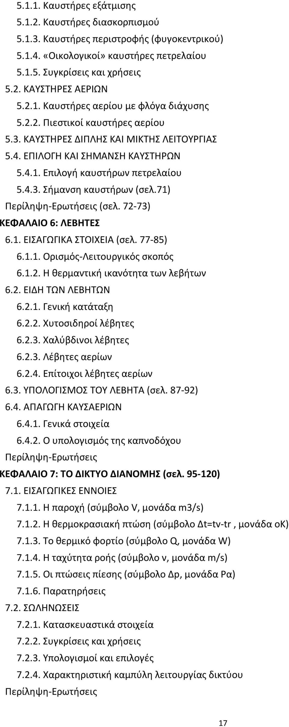 71) Περίληψη-Ερωτήσεις (σελ. 72-73) ΚΕΦΑΛΑΙΟ 6: ΛΕΒΗΤΕΣ 6.1. ΕΙΣΑΓΩΓΙΚΑ ΣΤΟΙΧΕΙΑ (σελ. 77-85) 6.1.1. Ορισμός-Λειτουργικός σκοπός 6.1.2. Η θερμαντική ικανότητα των λεβήτων 6.2. ΕΙΔΗ ΤΩΝ ΛΕΒΗΤΩΝ 6.2.1. Γενική κατάταξη 6.