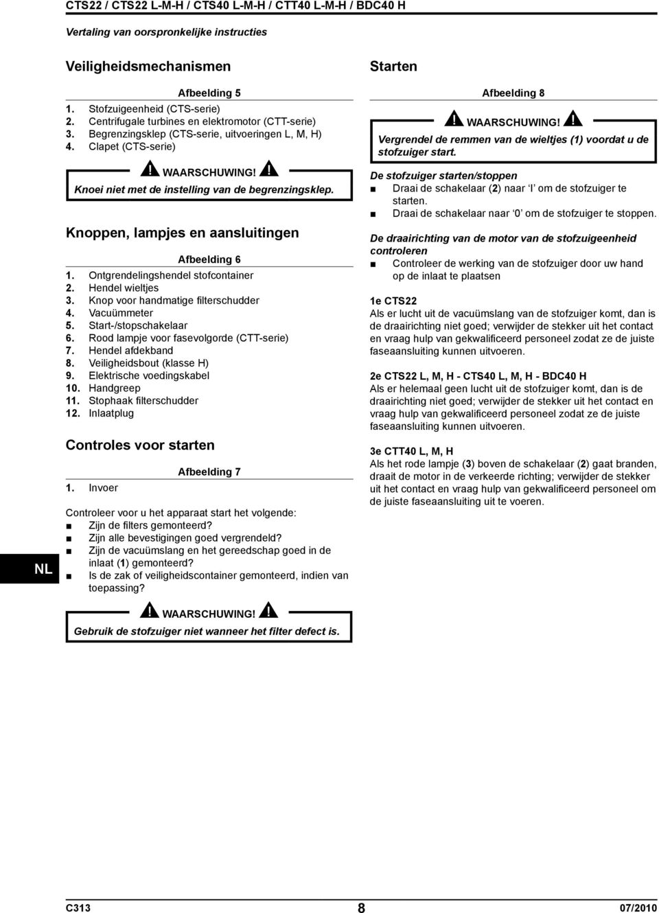 Ontgrendelingshendel stofcontainer 2. Hendel wieltjes 3. Knop voor handmatige filterschudder 4. Vacuümmeter 5. Start-/stopschakelaar 6. Rood lampje voor fasevolgorde (CTT-serie) 7. Hendel afdekband 8.