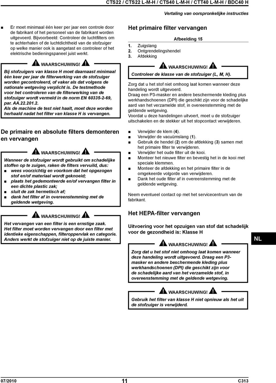 Bij stofzuigers van klasse H moet daarnaast minimaal één keer per jaar de filterwerking van de stofzuiger worden gecontroleerd, of vaker als dat volgens de nationale wetgeving verplicht is.