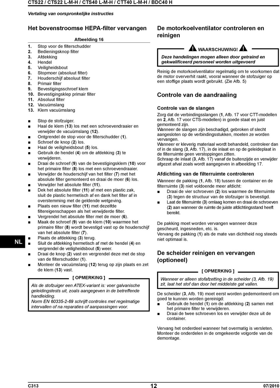 Klem vacuümslang Stop de stofzuiger. Haal de klem (13) los met een schroevendraaier en verwijder de vacuümslang (12). Ontgrendel de stop voor de filterschudder (1). Schroef de knop (2) los.