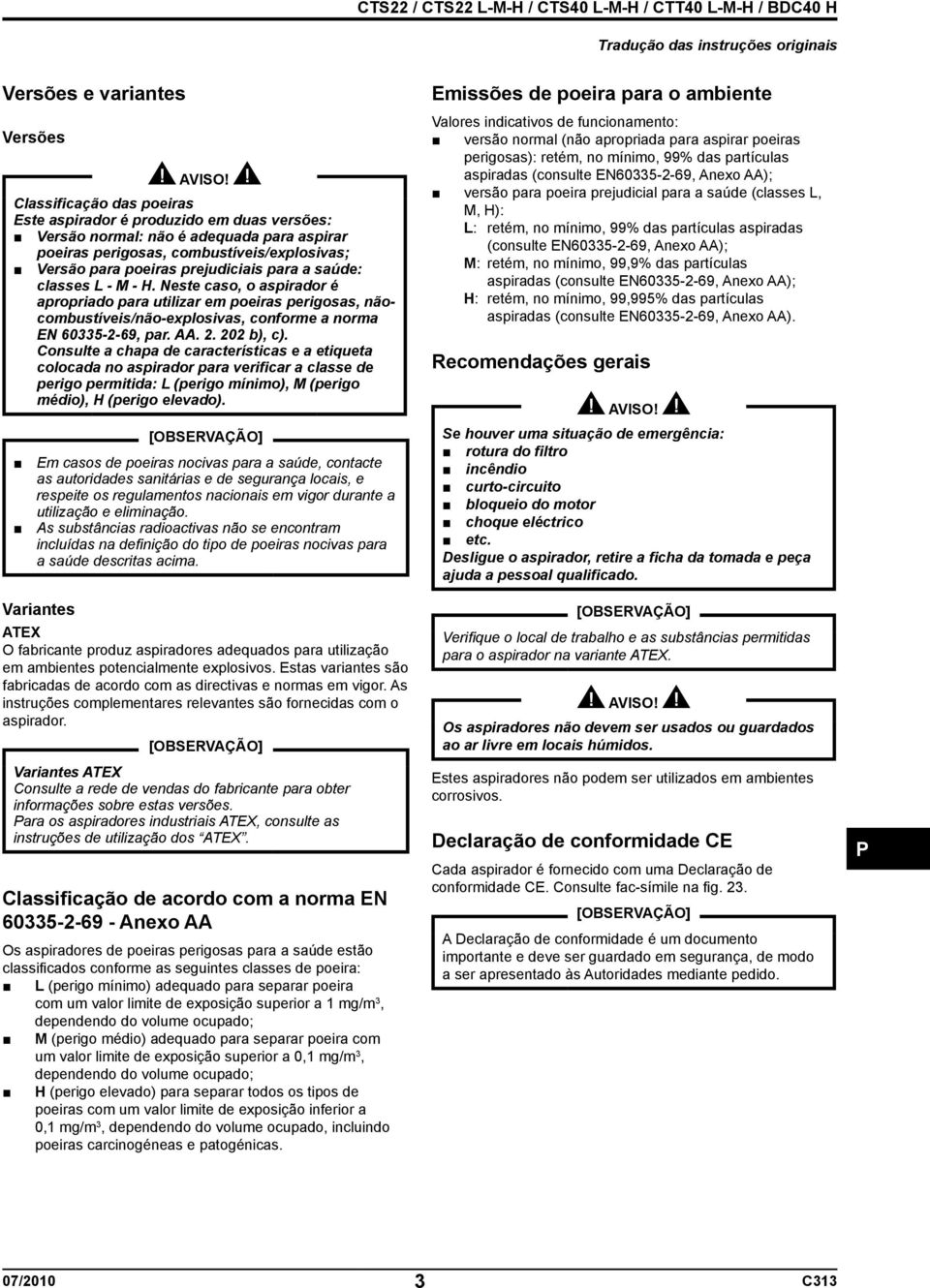 Neste caso, o aspirador é apropriado para utilizar em poeiras perigosas, nãocombustíveis/não-explosivas, conforme a norma EN 60335-2-69, par. AA. 2. 202 b), c).