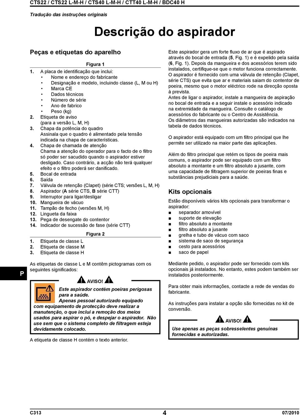 Etiqueta de aviso (para a versão L, M, H) 3. Chapa da potência do quadro Assinala que o quadro é alimentado pela tensão indicada na chapa de características. 4.