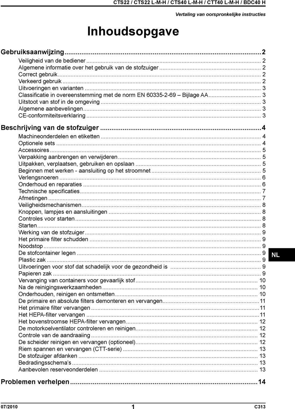 .. 3 CE-conformiteitsverklaring... 3 Beschrijving van de stofzuiger...4 Machineonderdelen en etiketten... 4 Optionele sets... 4 Accessoires... 5 Verpakking aanbrengen en verwijderen.