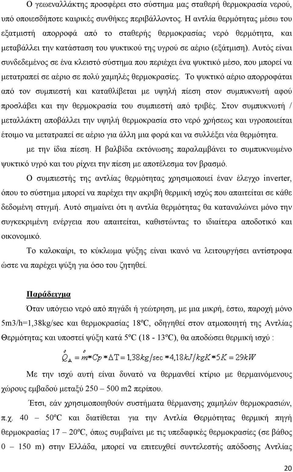 Αυτός είναι συνδεδεμένος σε ένα κλειστό σύστημα που περιέχει ένα ψυκτικό μέσο, που μπορεί να μετατραπεί σε αέριο σε πολύ χαμηλές θερμοκρασίες.