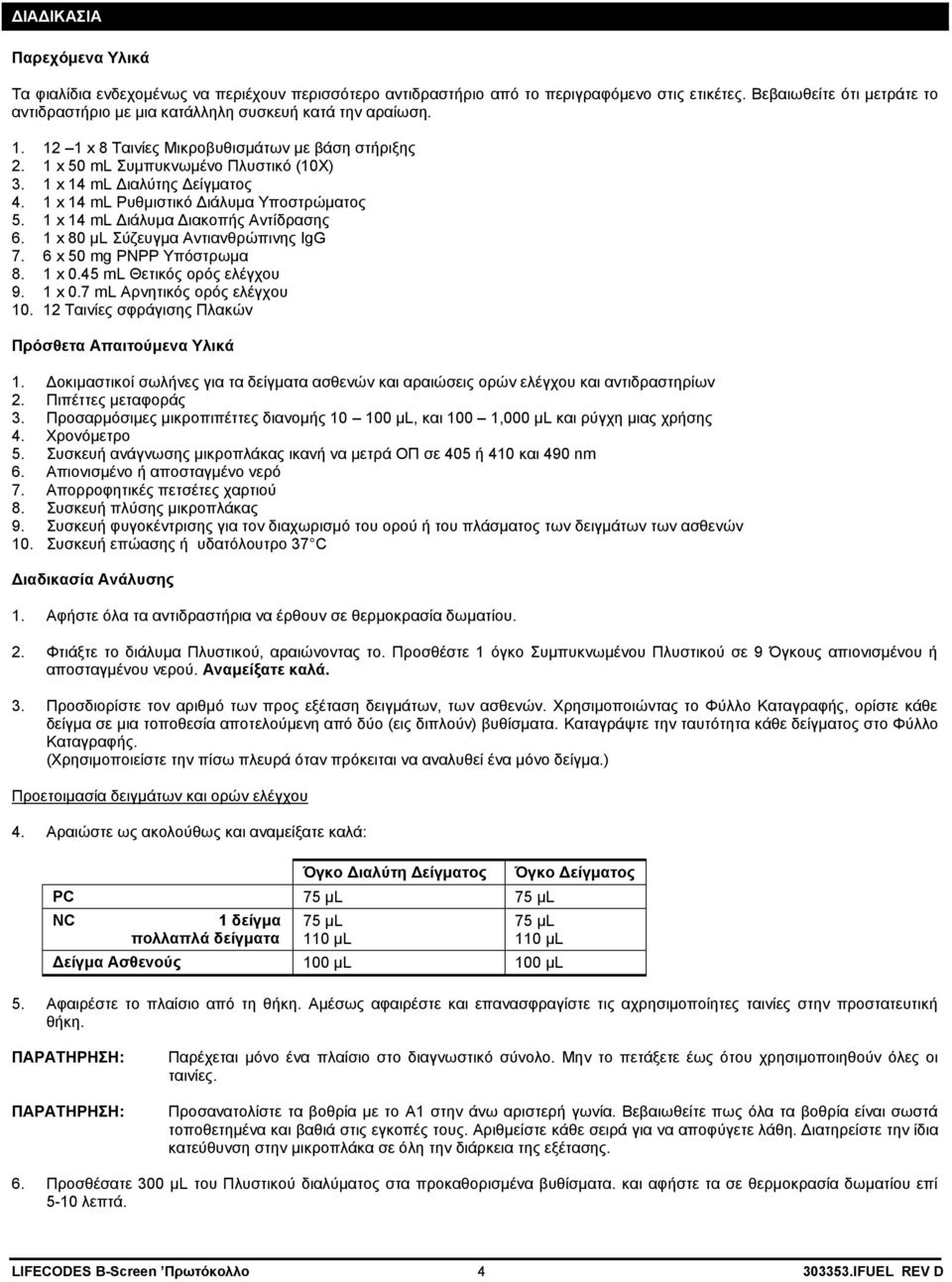 1 x 14 ml Διαλύτης Δείγματος 4. 1 x 14 ml Ρυθμιστικό Διάλυμα Υποστρώματος 5. 1 x 14 ml Διάλυμα Διακοπής Αντίδρασης 6. 1 x 80 µl Σύζευγμα Αντιανθρώπινης IgG 7. 6 x 50 mg PNPP Υπόστρωμα 8. 1 x 0.