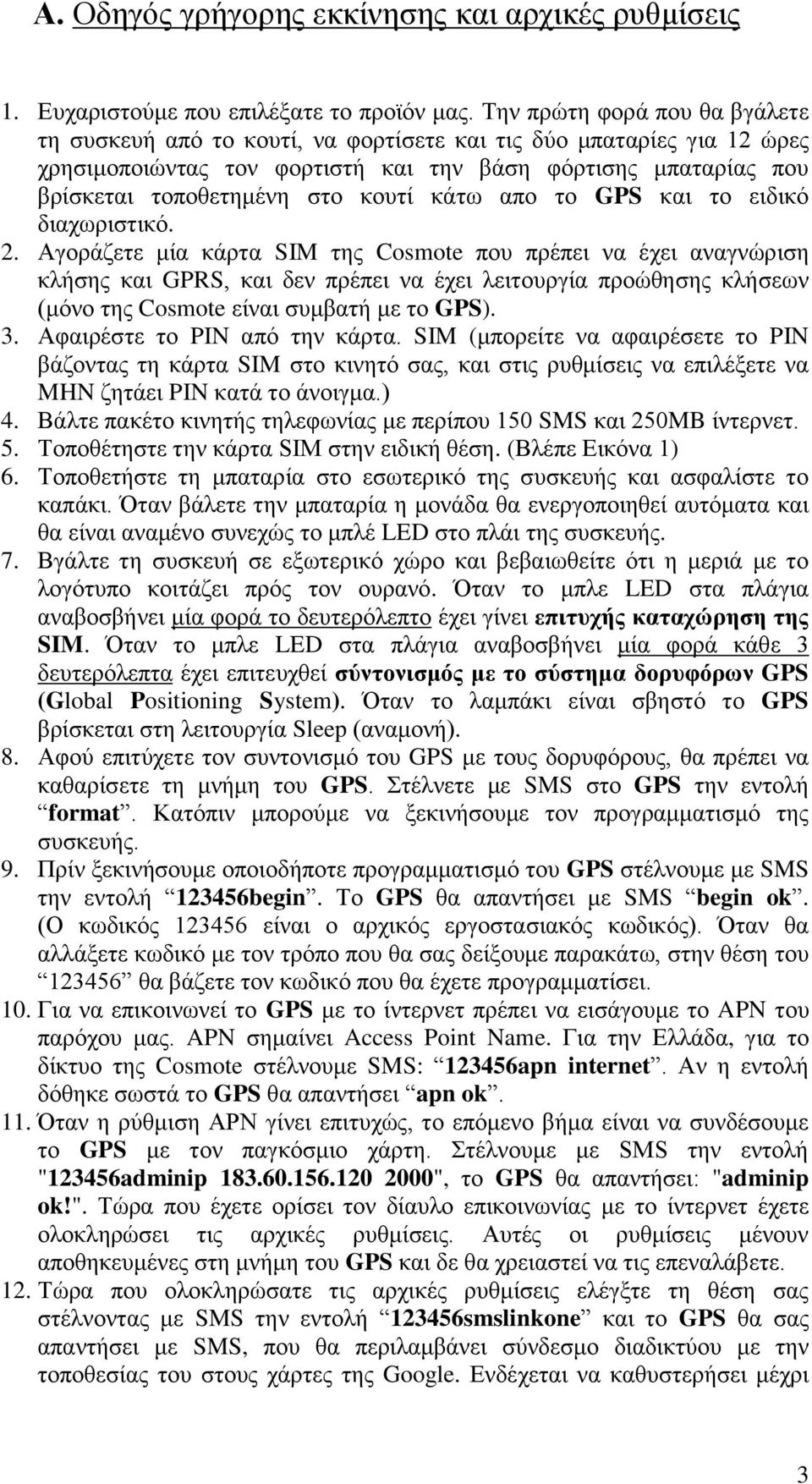 κάτω απο το GPS και το ειδικό διαχωριστικό. 2.