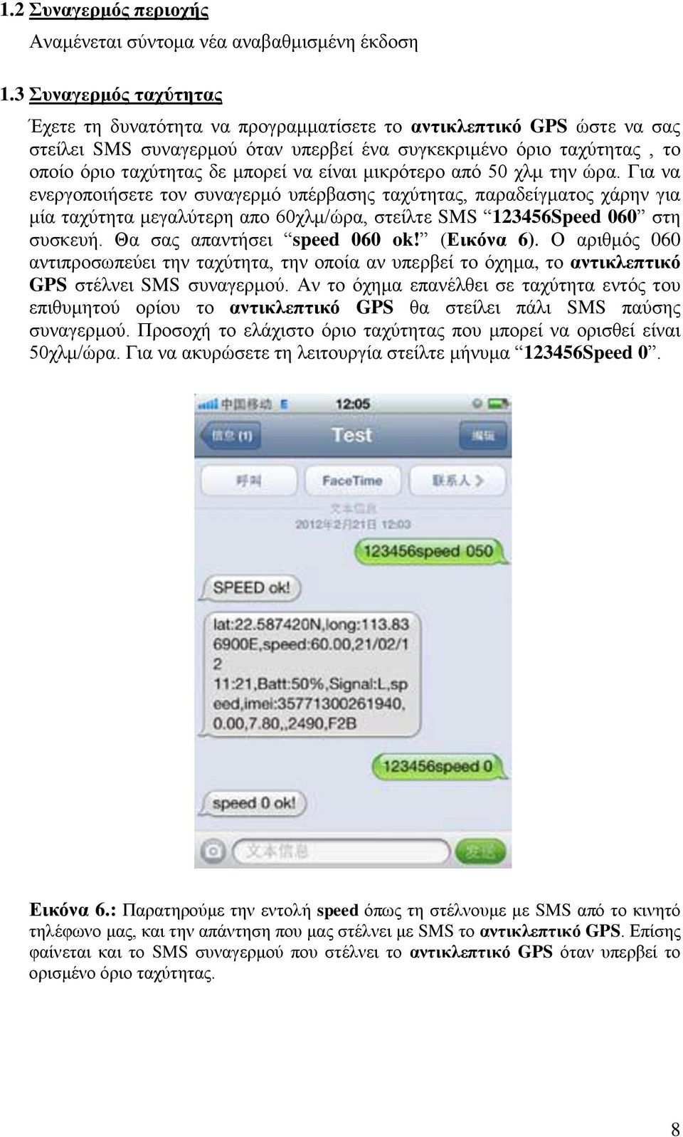 είναι μικρότερο από 50 χλμ την ώρα. Για να ενεργοποιήσετε τον συναγερμό υπέρβασης ταχύτητας, παραδείγματος χάρην για μία ταχύτητα μεγαλύτερη απο 60χλμ/ώρα, στείλτε SMS 123456Speed 060 στη συσκευή.
