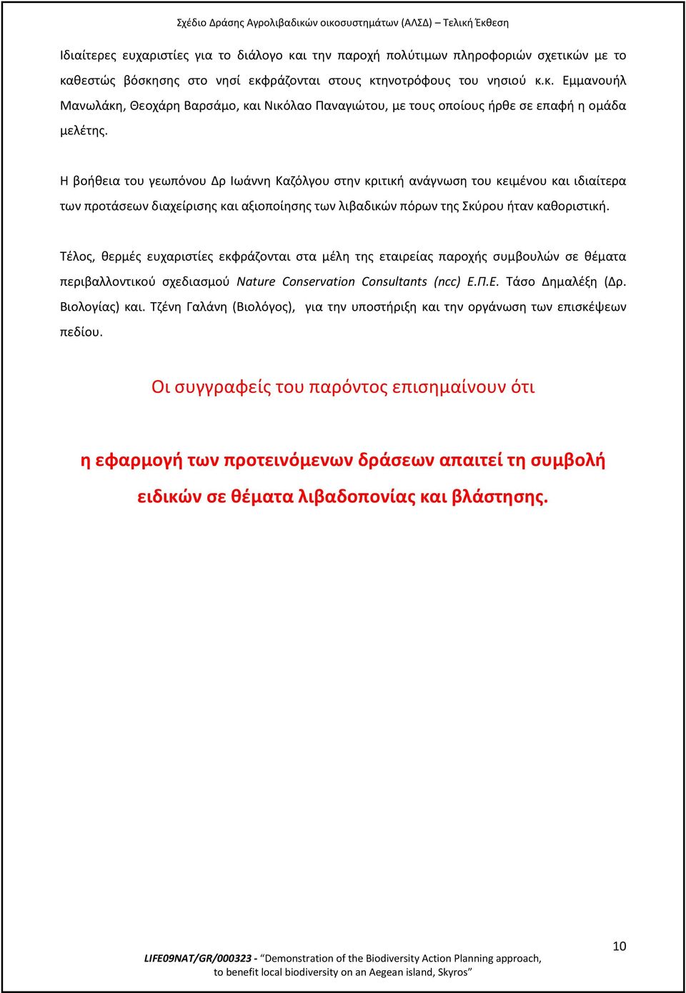 Τέλος, θερμές ευχαριστίες εκφράζονται στα μέλη της εταιρείας παροχής συμβουλών σε θέματα περιβαλλοντικού σχεδιασμού Nature Conservation Consultants (ncc) Ε.Π.Ε. Τάσο Δημαλέξη (Δρ. Βιολογίας) και.