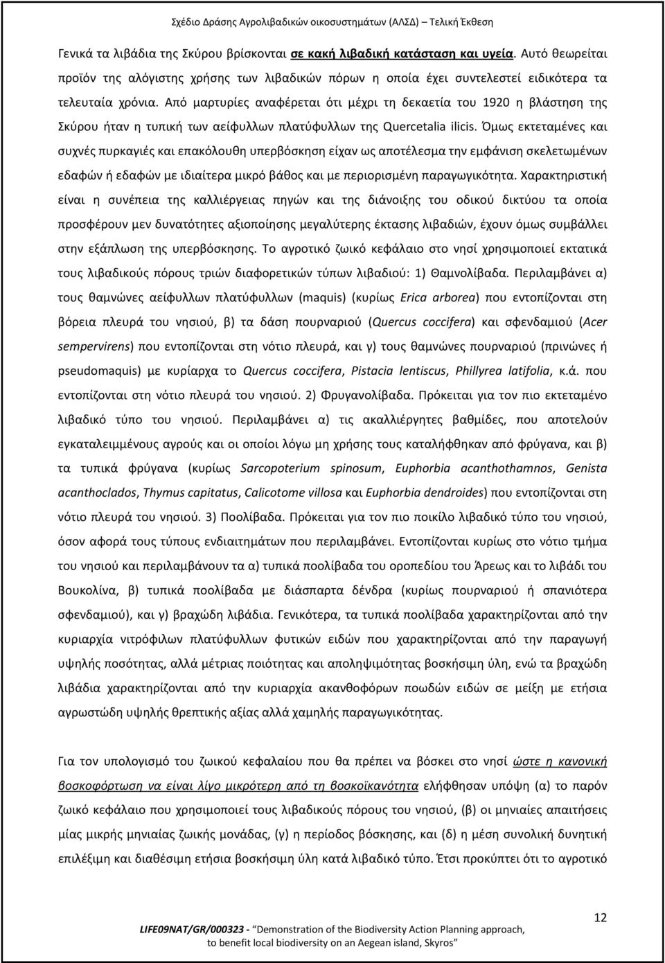 Όμως εκτεταμένες και συχνές πυρκαγιές και επακόλουθη υπερβόσκηση είχαν ως αποτέλεσμα την εμφάνιση σκελετωμένων εδαφών ή εδαφών με ιδιαίτερα μικρό βάθος και με περιορισμένη παραγωγικότητα.