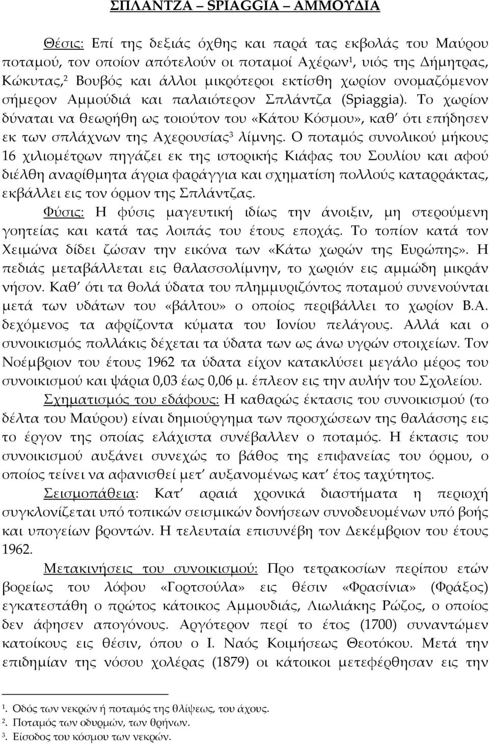 Ο ποταμός συνολικού μήκους 16 χιλιομέτρων πηγάζει εκ της ιστορικής Κιάφας του Σουλίου και αφού διέλθη αναρίθμητα άγρια φαράγγια και σχηματίση πολλούς καταρράκτας, εκβάλλει εις τον όρμον της Σπλάντζας.