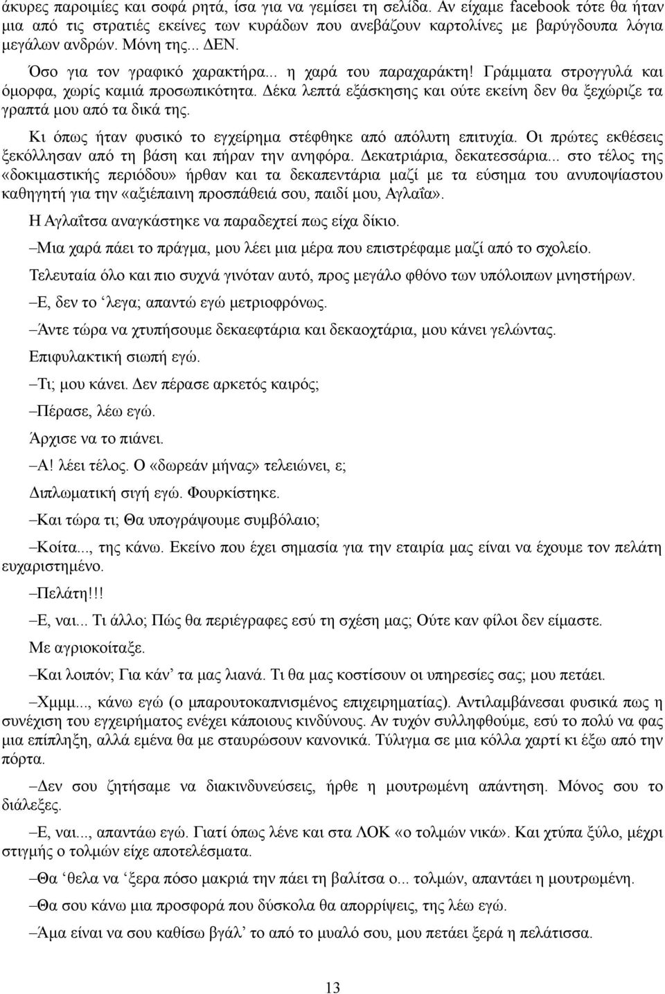 Δέκα λεπτά εξάσκησης και ούτε εκείνη δεν θα ξεχώριζε τα γραπτά μου από τα δικά της. Κι όπως ήταν φυσικό το εγχείρημα στέφθηκε από απόλυτη επιτυχία.