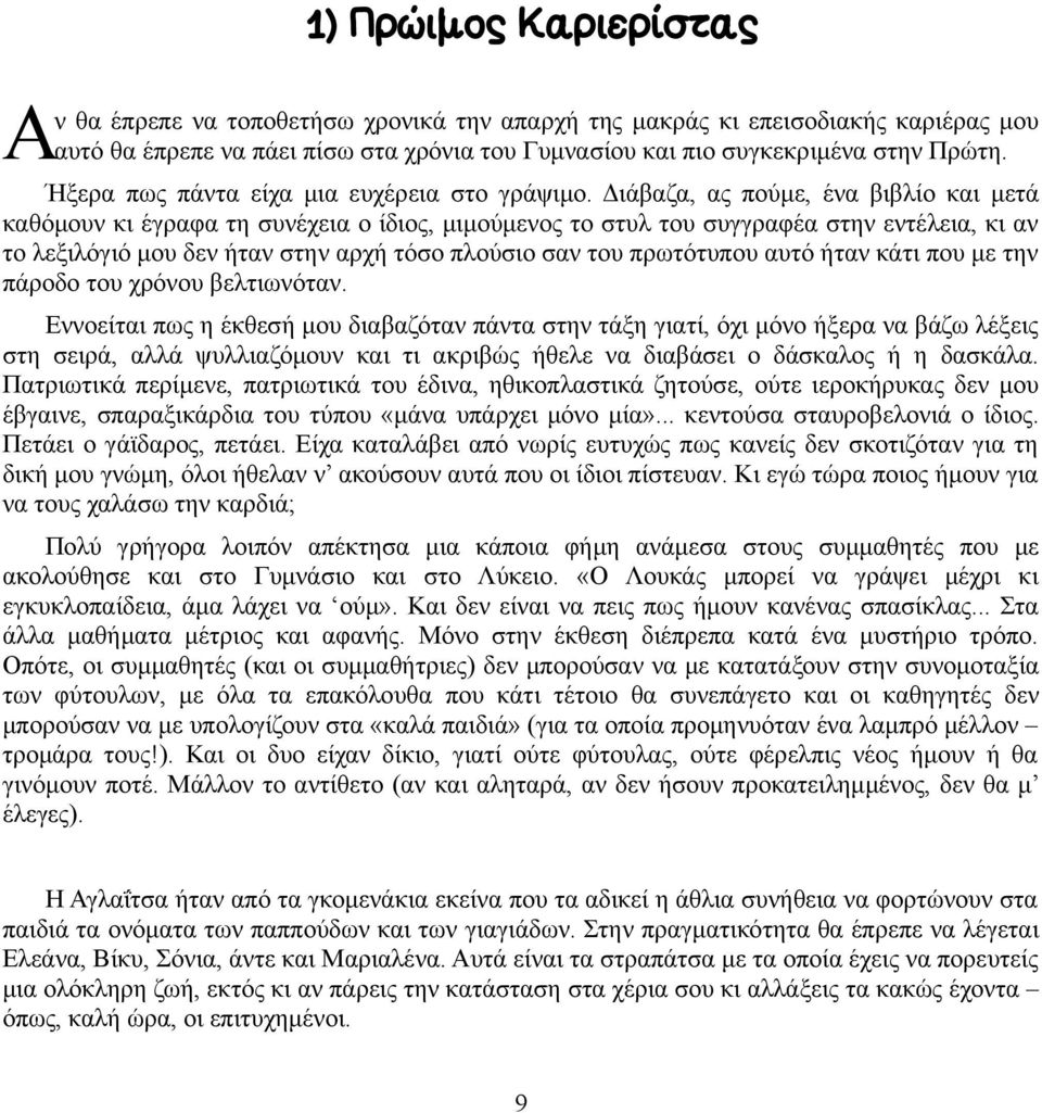 Διάβαζα, ας πούμε, ένα βιβλίο και μετά καθόμουν κι έγραφα τη συνέχεια ο ίδιος, μιμούμενος το στυλ του συγγραφέα στην εντέλεια, κι αν το λεξιλόγιό μου δεν ήταν στην αρχή τόσο πλούσιο σαν του