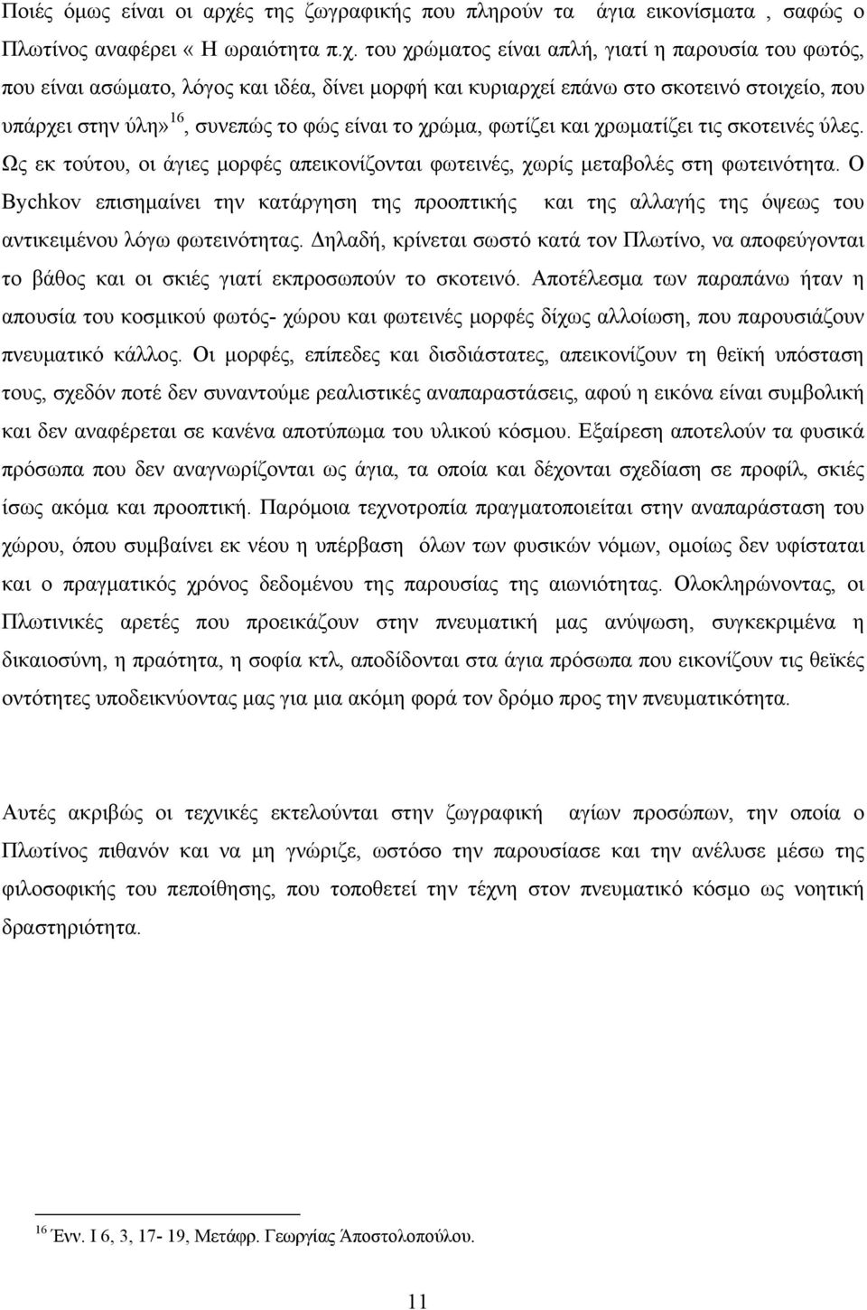 του χρώματος είναι απλή, γιατί η παρουσία του φωτός, που είναι ασώματο, λόγος και ιδέα, δίνει μορφή και κυριαρχεί επάνω στο σκοτεινό στοιχείο, που υπάρχει στην ύλη» 16, συνεπώς το φώς είναι το χρώμα,