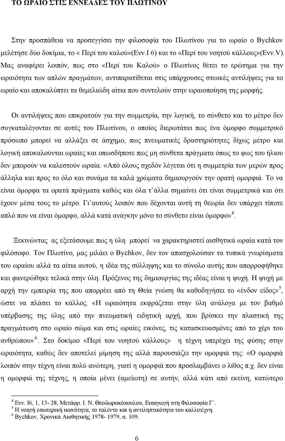 Μας αναφέρει λοιπόν, πως στο «Περί του Καλού» ο Πλωτίνος θέτει το ερώτημα για την ωραιότητα των απλών πραγμάτων, αντιπαρατίθεται στις υπάρχουσες στωικές αντιλήψεις για το ωραίο και αποκαλύπτει τα