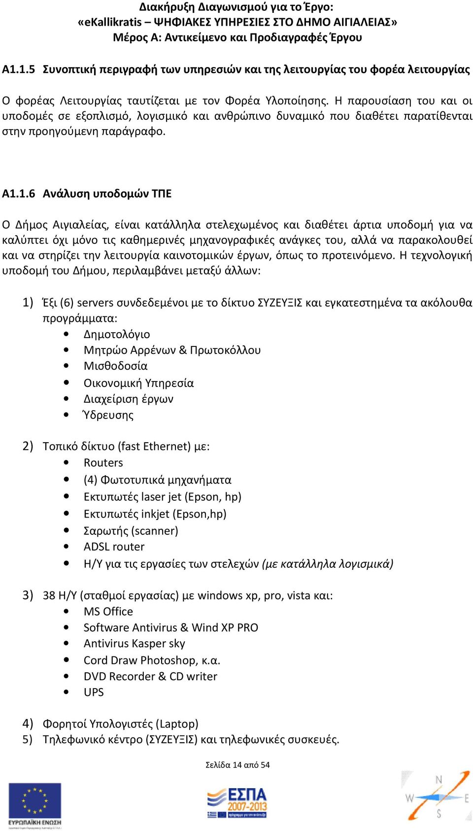 1.6 Ανάλυση υποδομών ΤΠΕ Ο Δήμος Αιγιαλείας, είναι κατάλληλα στελεχωμένος και διαθέτει άρτια υποδομή για να καλύπτει όχι μόνο τις καθημερινές μηχανογραφικές ανάγκες του, αλλά να παρακολουθεί και να