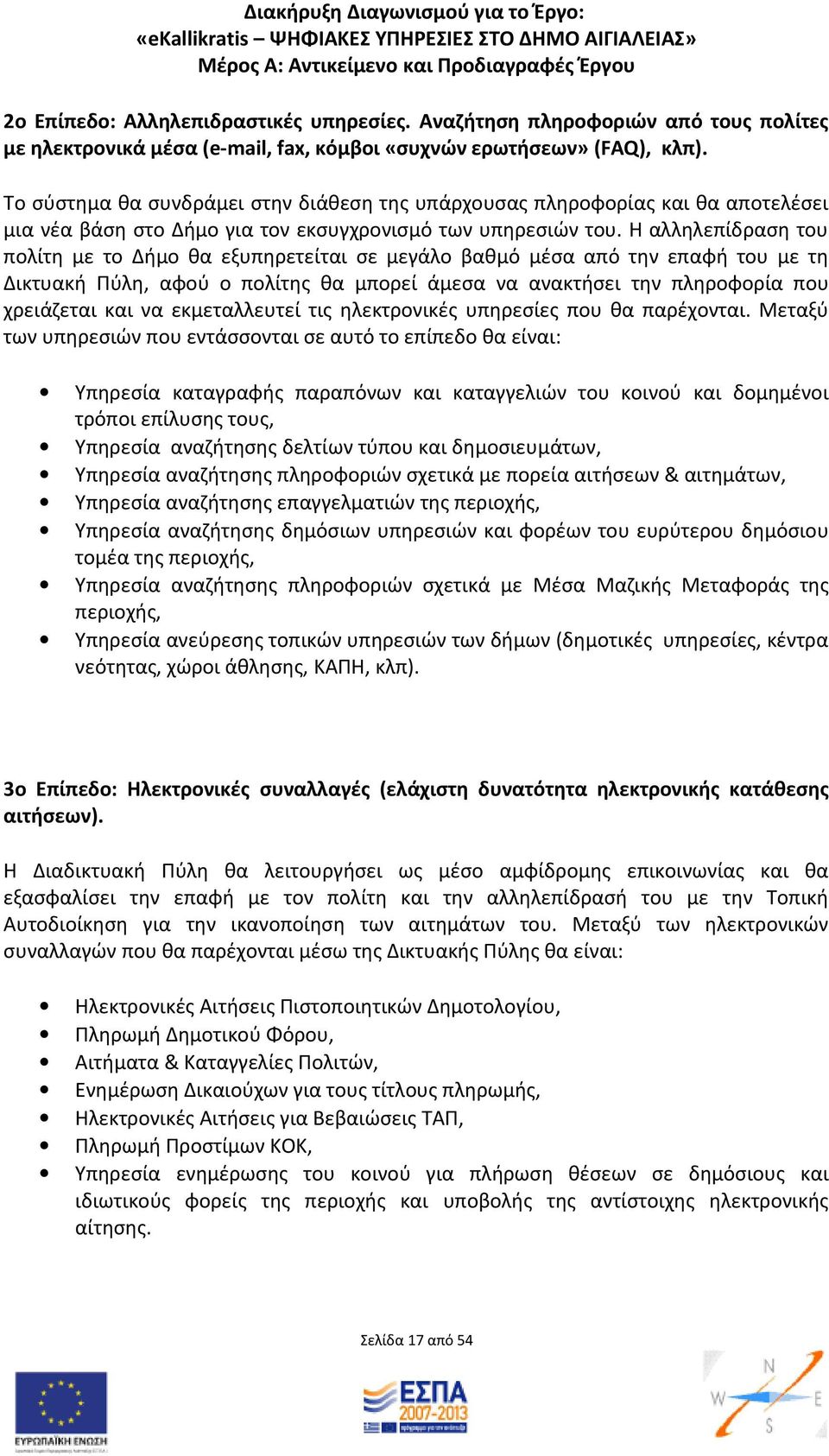 Η αλληλεπίδραση του πολίτη με το Δήμο θα εξυπηρετείται σε μεγάλο βαθμό μέσα από την επαφή του με τη Δικτυακή Πύλη, αφού ο πολίτης θα μπορεί άμεσα να ανακτήσει την πληροφορία που χρειάζεται και να