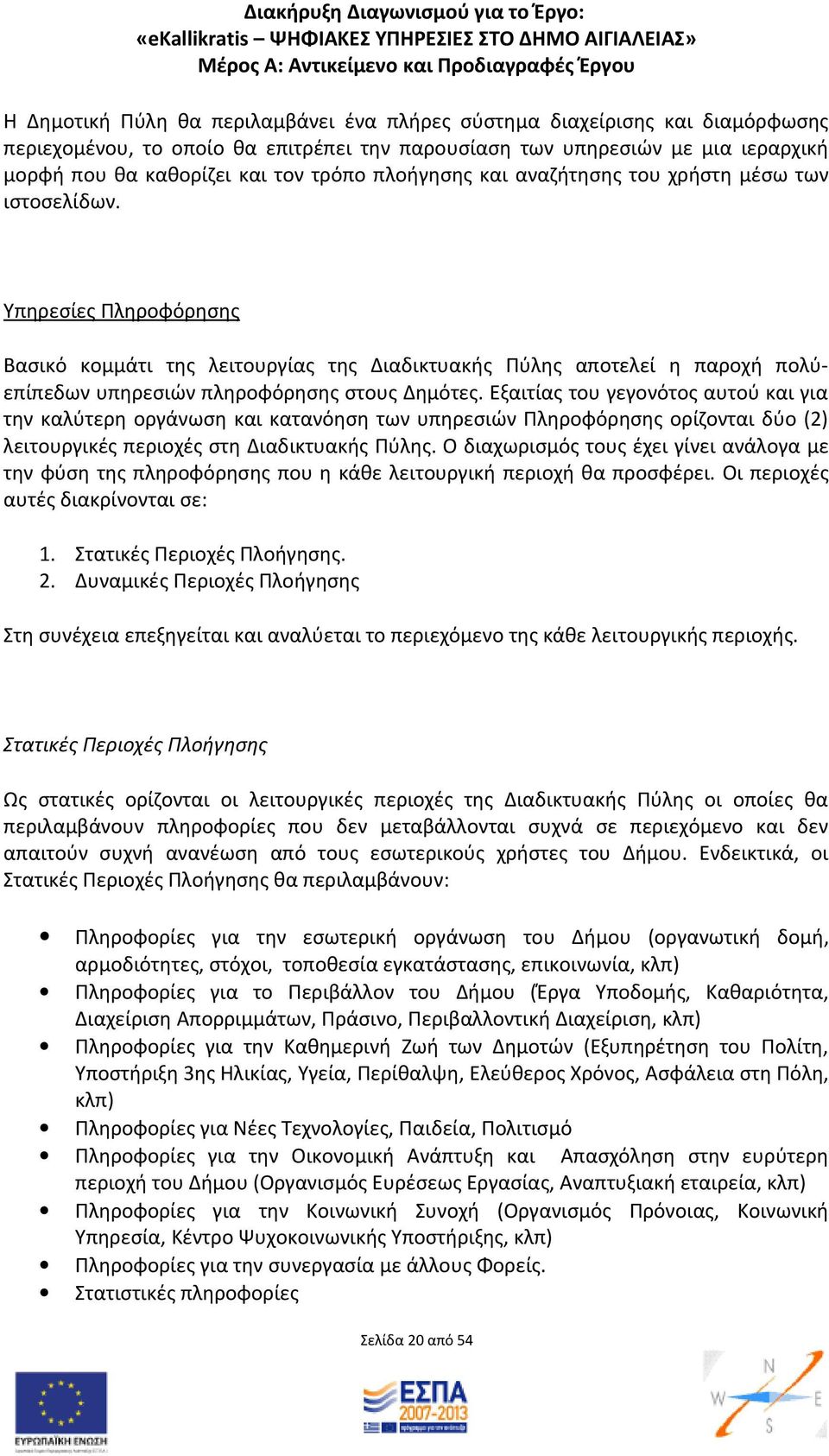 Υπηρεσίες Πληροφόρησης Βασικό κομμάτι της λειτουργίας της Διαδικτυακής Πύλης αποτελεί η παροχή πολύεπίπεδων υπηρεσιών πληροφόρησης στους Δημότες.