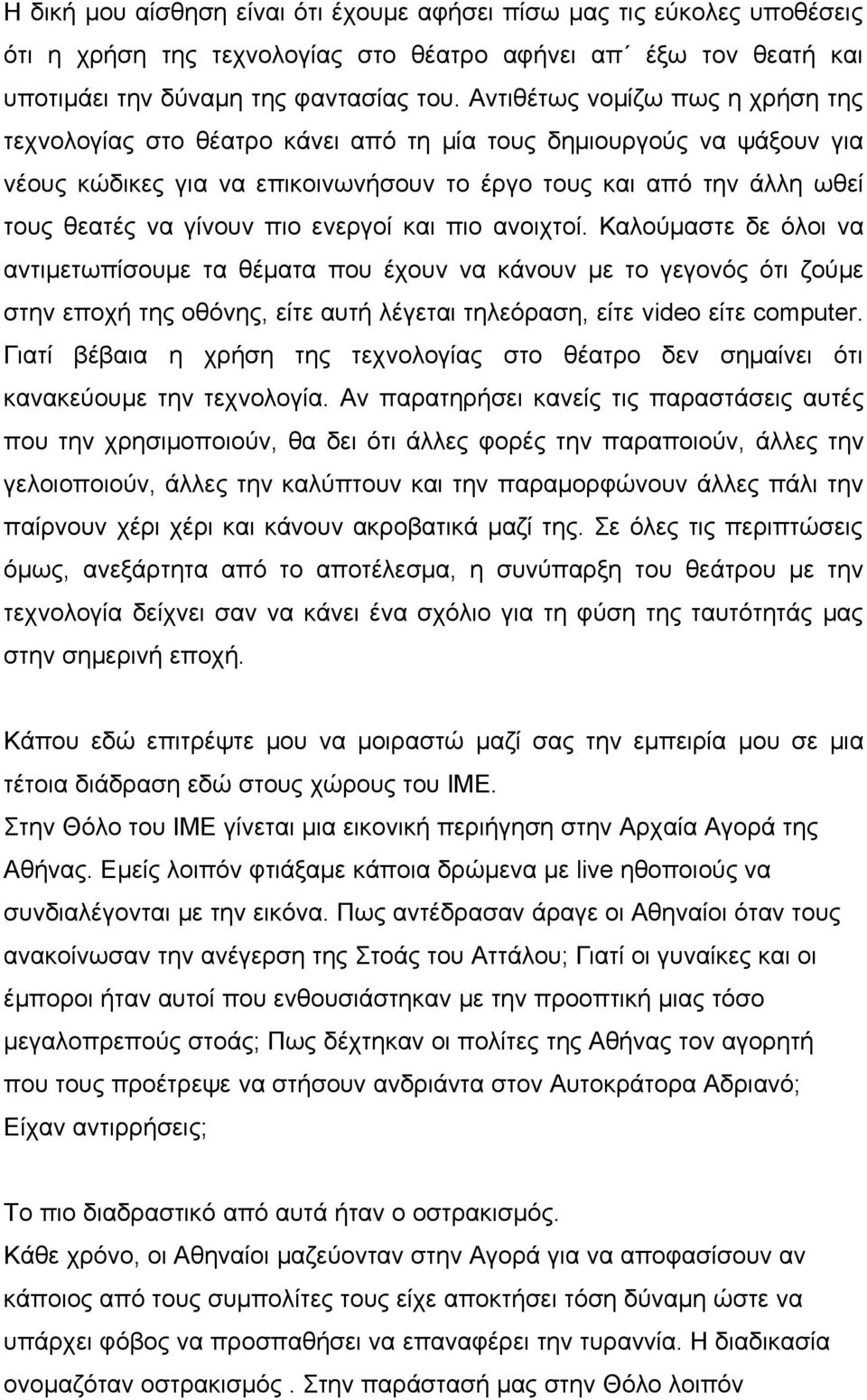 πιο ενεργοί και πιο ανοιχτοί. Καλούμαστε δε όλοι να αντιμετωπίσουμε τα θέματα που έχουν να κάνουν με το γεγονός ότι ζούμε στην εποχή της οθόνης, είτε αυτή λέγεται τηλεόραση, είτε video είτε computer.