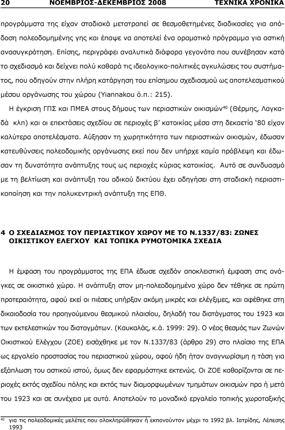 Επίσης, περιγράφει αναλυτικά διάφορα γεγονότα που συνέβησαν κατά το σχεδιασμό και δείχνει πολύ καθαρά τις ιδεολογικο-πολιτικές αγκυλώσεις του συστήματος, που οδηγούν στην πλήρη κατάργηση του επίσημου