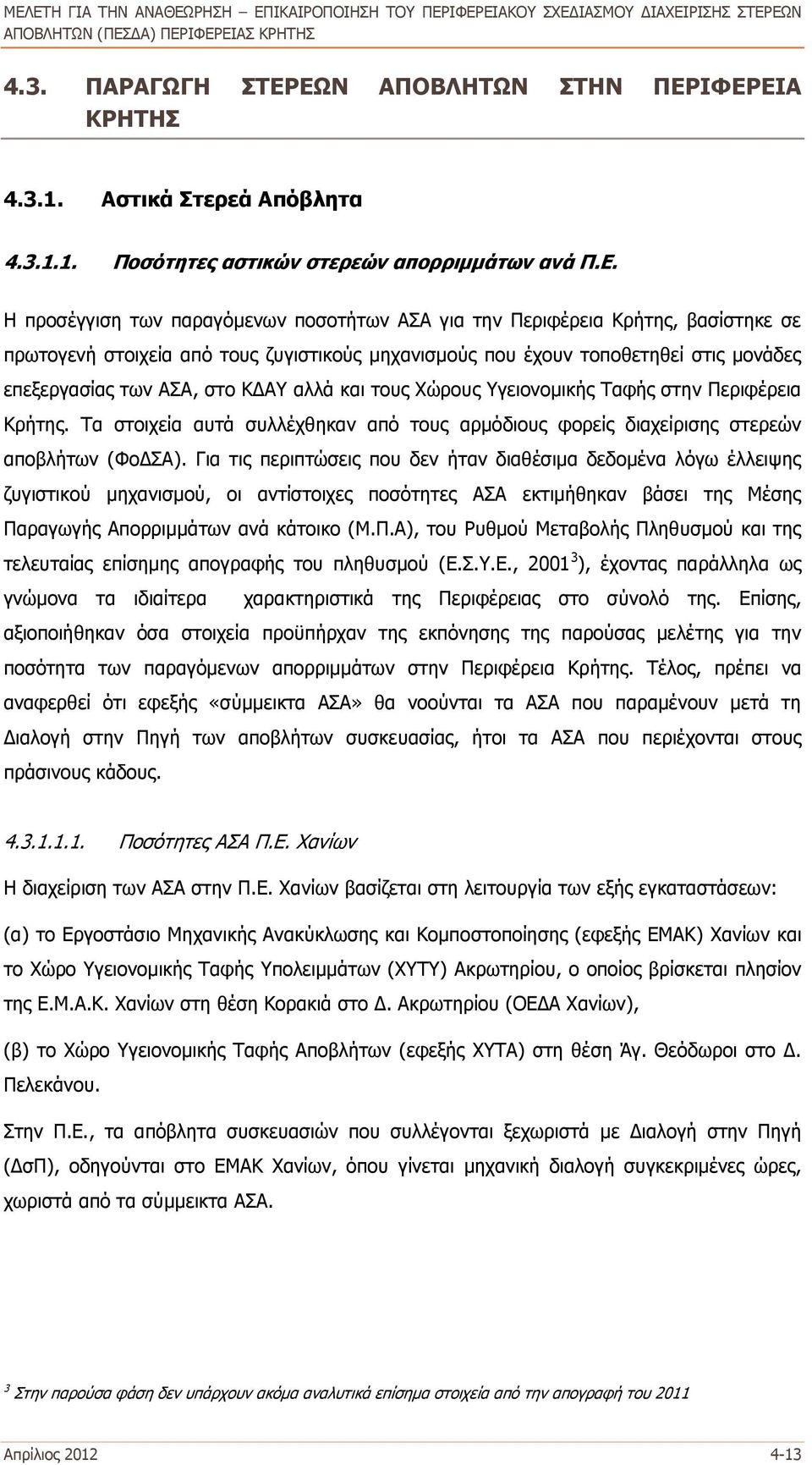 βασίστηκε σε πρωτογενή στοιχεία από τους ζυγιστικούς μηχανισμούς που έχουν τοποθετηθεί στις μονάδες επεξεργασίας των ΑΣΑ, στο ΚΔΑΥ αλλά και τους Χώρους Υγειονομικής Ταφής στην Περιφέρεια Κρήτης.