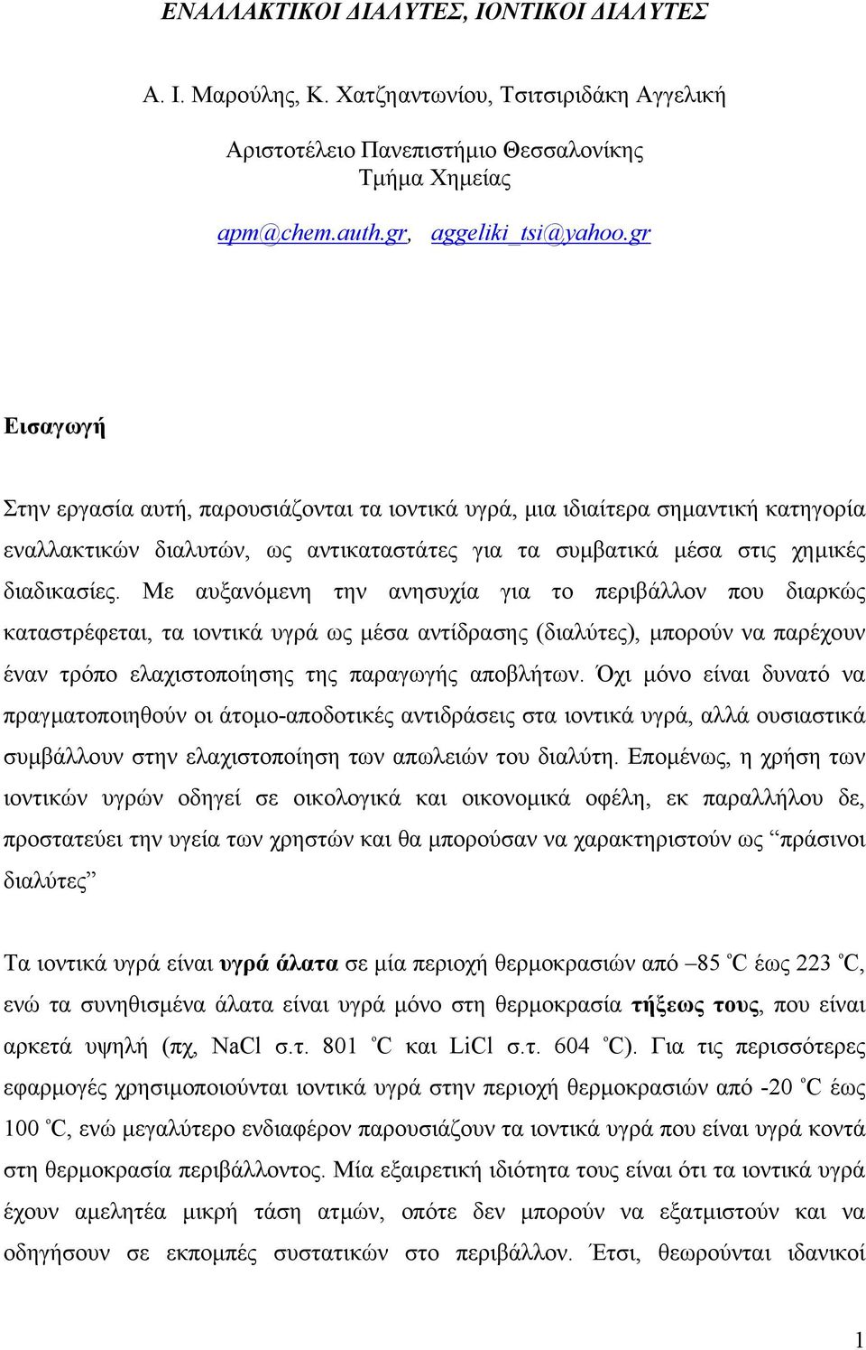 Με αυξανόµενη την ανησυχία για το περιβάλλον που διαρκώς καταστρέφεται, τα ιοντικά υγρά ως µέσα αντίδρασης (διαλύτες), µπορούν να παρέχουν έναν τρόπο ελαχιστοποίησης της παραγωγής αποβλήτων.