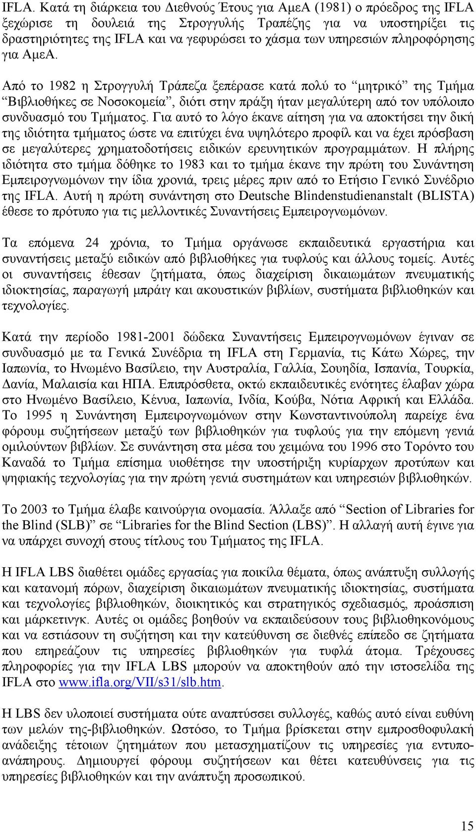 Από το 1982 η Στρογγυλή Τράπεζα ξεπέρασε κατά πολύ το µητρικό της Τµήµα Βιβλιοθήκες σε Νοσοκοµεία, διότι στην πράξη ήταν µεγαλύτερη από τον υπόλοιπο συνδυασµό του Τµήµατος.