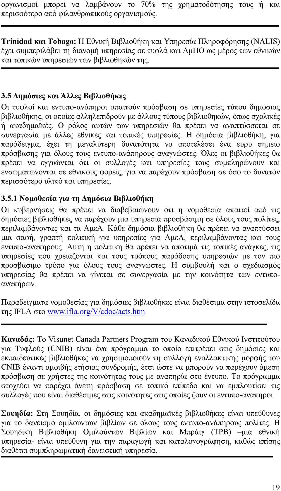 5 ηµόσιες και Άλλες Βιβλιοθήκες Οι τυφλοί και εντυπο-ανάπηροι απαιτούν πρόσβαση σε υπηρεσίες τύπου δηµόσιας βιβλιοθήκης, οι οποίες αλληλεπιδρούν µε άλλους τύπους βιβλιοθηκών, όπως σχολικές ή