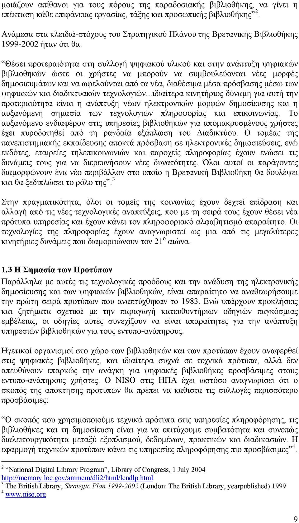 χρήστες να µπορούν να συµβουλεύονται νέες µορφές δηµοσιευµάτων και να ωφελούνται από τα νέα, διαθέσιµα µέσα πρόσβασης µέσω των ψηφιακών και διαδικτυακών τεχνολογιών.