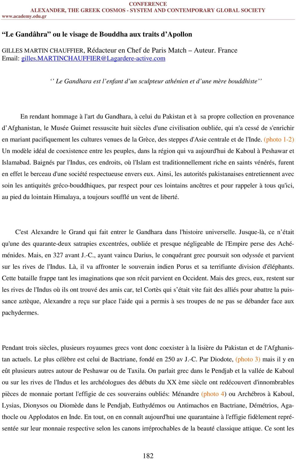 Musée Guimet ressuscite huit siècles d'une civilisation oubliée, qui n'a cessé de s'enrichir en mariant pacifiquement les cultures venues de la Grèce, des steppes d'asie centrale et de l'inde.