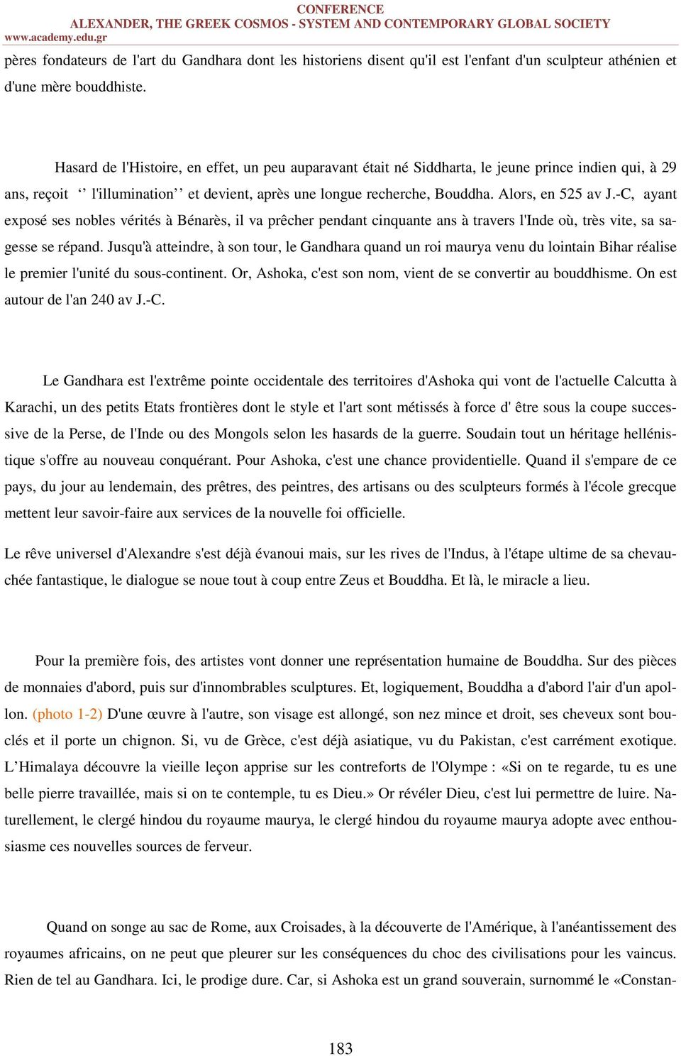 -C, ayant exposé ses nobles vérités à Bénarès, il va prêcher pendant cinquante ans à travers l'inde où, très vite, sa sagesse se répand.