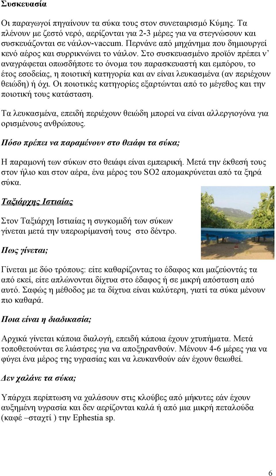 Στο συσκευασμένο προϊόν πρέπει ν αναγράφεται οπωσδήποτε το όνομα του παρασκευαστή και εμπόρου, το έτος εσοδείας, η ποιοτική κατηγορία και αν είναι λευκασμένα (αν περιέχουν θειώδη) ή όχι.