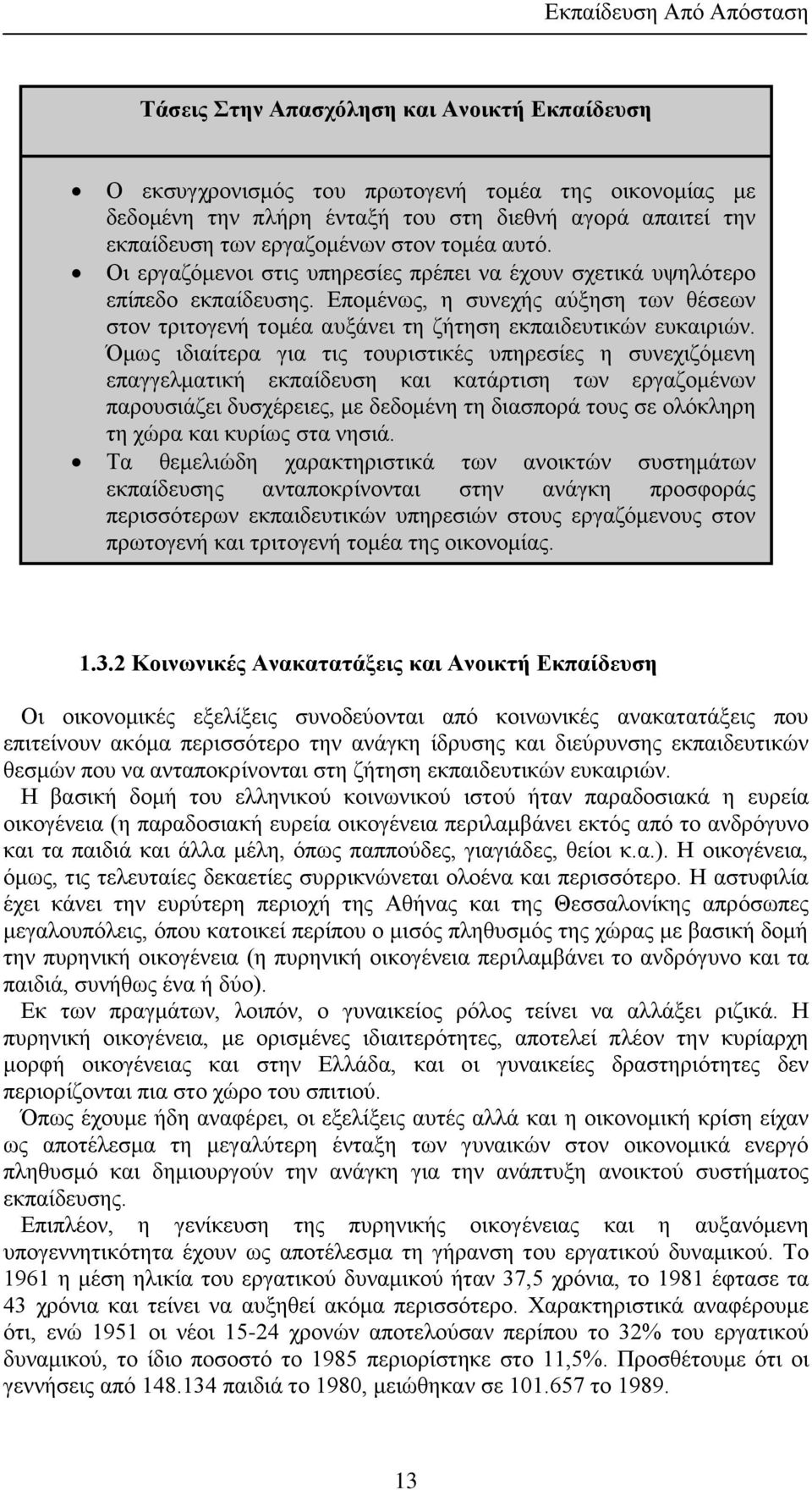 Όμως ιδιαίτερα για τις τουριστικές υπηρεσίες η συνεχιζόμενη επαγγελματική εκπαίδευση και κατάρτιση των εργαζομένων παρουσιάζει δυσχέρειες, με δεδομένη τη διασπορά τους σε ολόκληρη τη χώρα και κυρίως