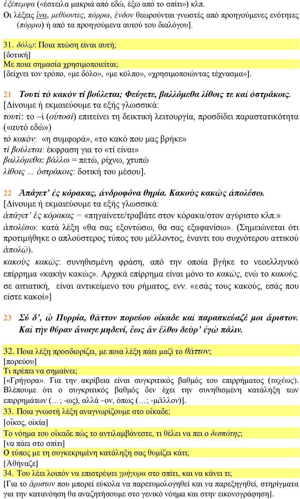 21 Τουτὶ τὸ κακὸν τί βούλεται; Φεύγετε, βαλλόμεθα λίθοις τε καὶ ὀστράκοις.