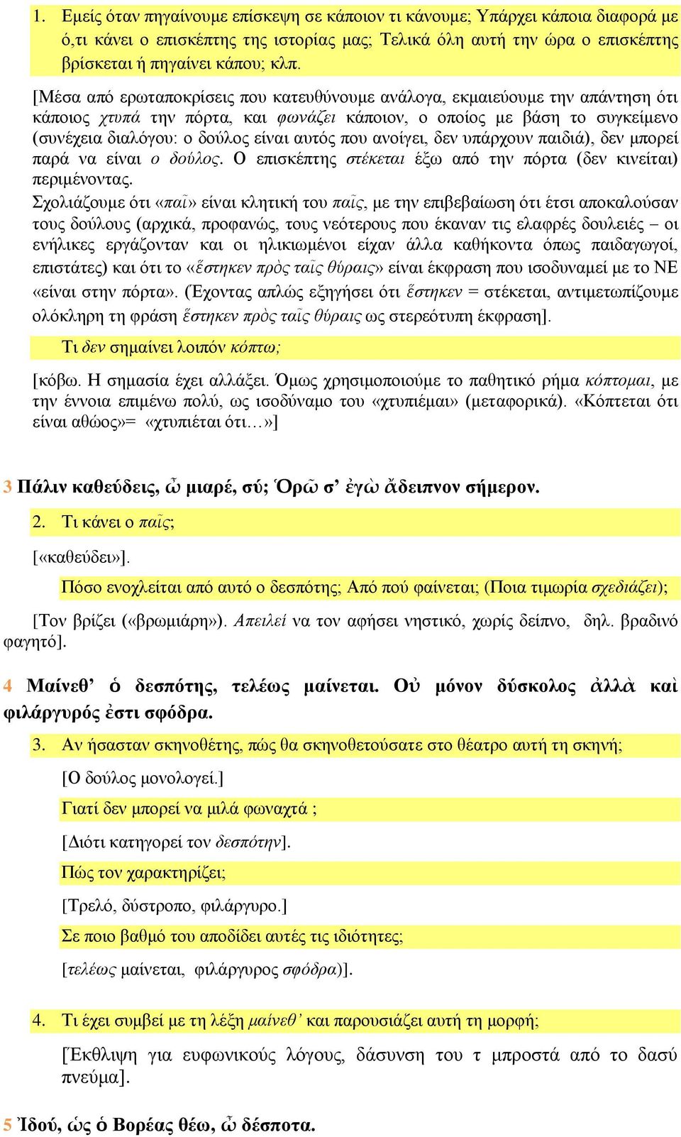 που ανοίγει, δεν υπάρχουν παιδιά), δεν μπορεί παρά να είναι ο δούλος. Ο επισκέπτης στέκεται έξω από την πόρτα (δεν κινείται) περιμένοντας.