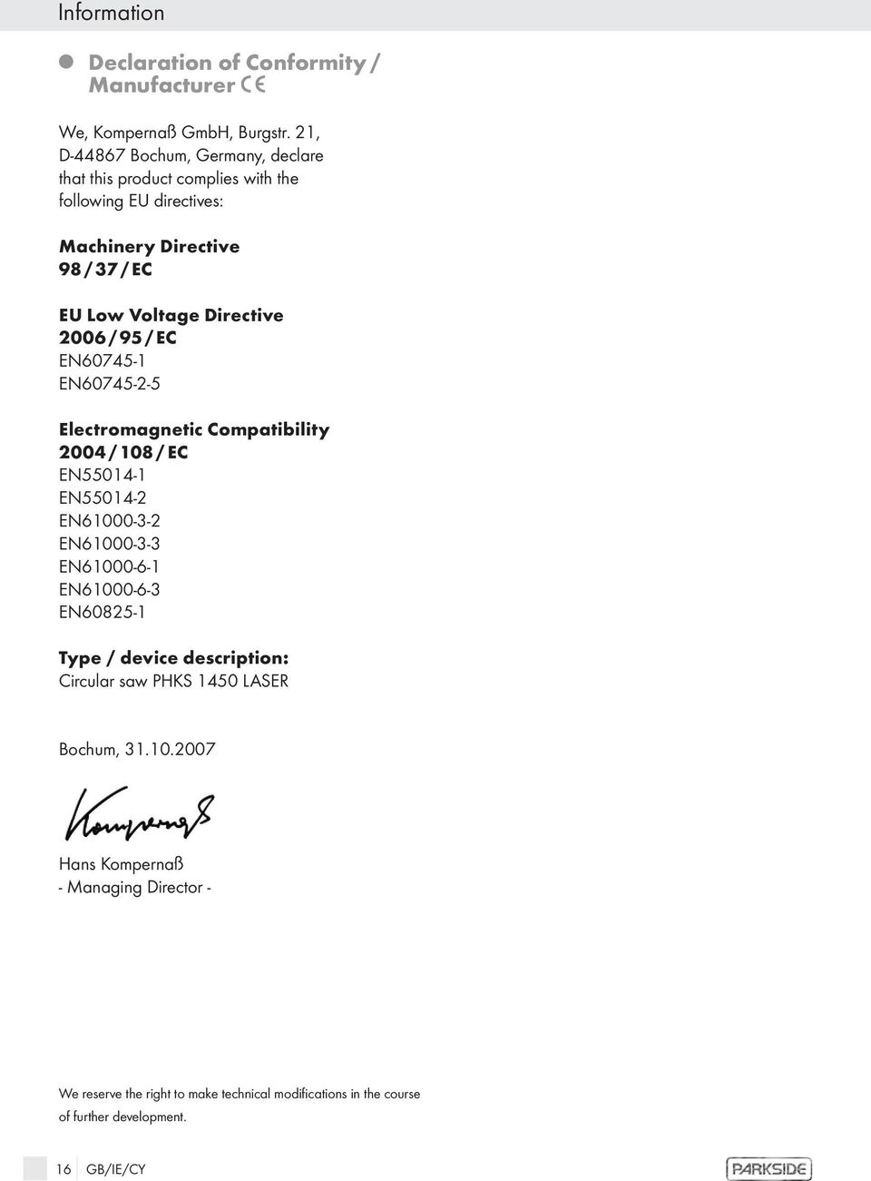 Directive 2006 / 95 / EC EN60745-1 EN60745-2-5 Electromagnetic Compatibility 2004 / 108 / EC EN55014-1 EN55014-2 EN61000-3-2 EN61000-3-3 EN61000-6-1