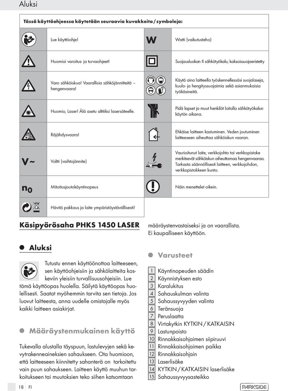 Käytä aina laitteella työskennellessäsi suoalasea, kuulo- a hengityssuoaimia sekä asianmukaisia työkäsineitä. Huomio, Laser! Älä asetu alttiiksi lasersäteelle.