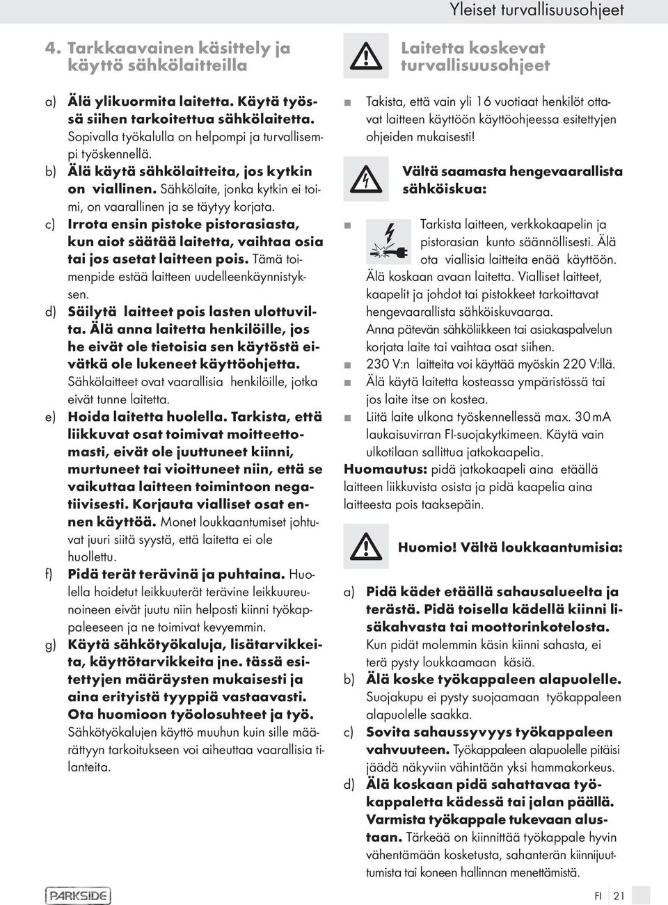 c) Irrota ensin pistoke pistorasiasta, kun aiot säätää laitetta, vaihtaa osia tai os asetat laitteen pois. Tämä toimenpide estää laitteen uudelleenkäynnistyksen.