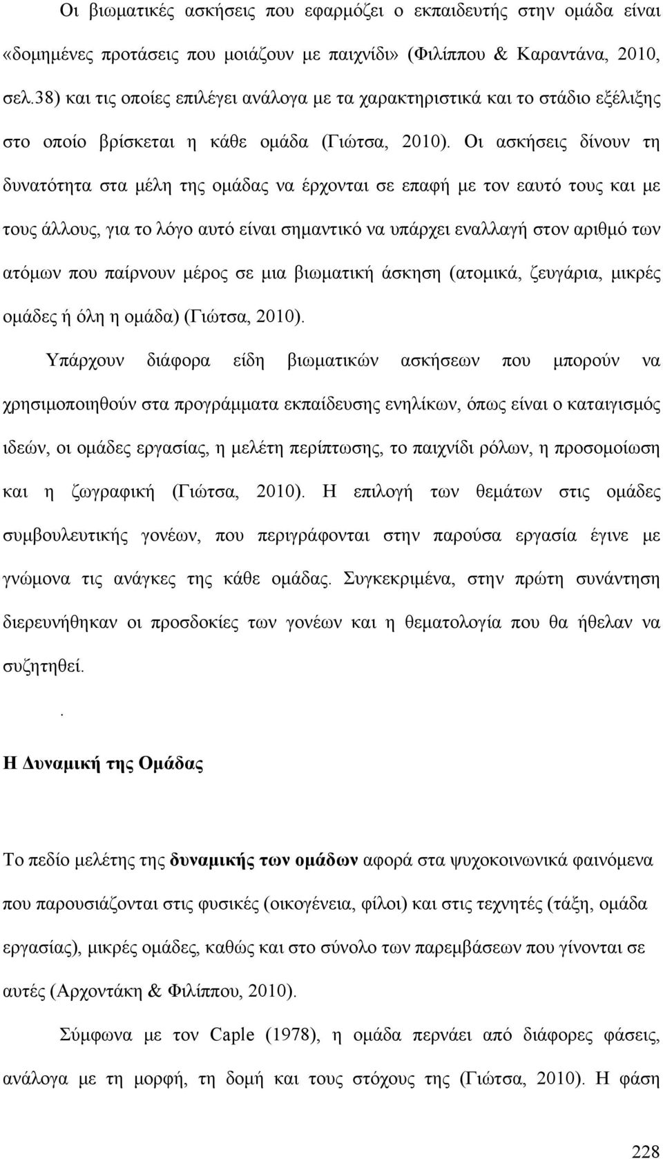 Οι ασκήσεις δίνουν τη δυνατότητα στα μέλη της ομάδας να έρχονται σε επαφή με τον εαυτό τους και με τους άλλους, για το λόγο αυτό είναι σημαντικό να υπάρχει εναλλαγή στον αριθμό των ατόμων που